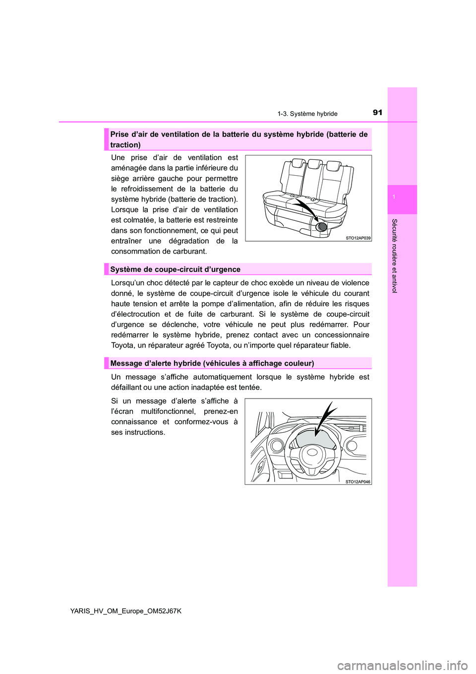 TOYOTA YARIS 2018 Notices Demploi (in French) 911-3. Système hybride
1
Sécurité routière et antivol
YARIS_HV_OM_Europe_OM52J67K
Une prise d’air de ventilation est
aménagée dans la partie inférieure du
siège arrière gauche pour permet TOYOTA YARIS 2018 Notices Demploi (in French) 911-3. Système hybride
1
Sécurité routière et antivol
YARIS_HV_OM_Europe_OM52J67K
Une prise d’air de ventilation est
aménagée dans la partie inférieure du
siège arrière gauche pour permet