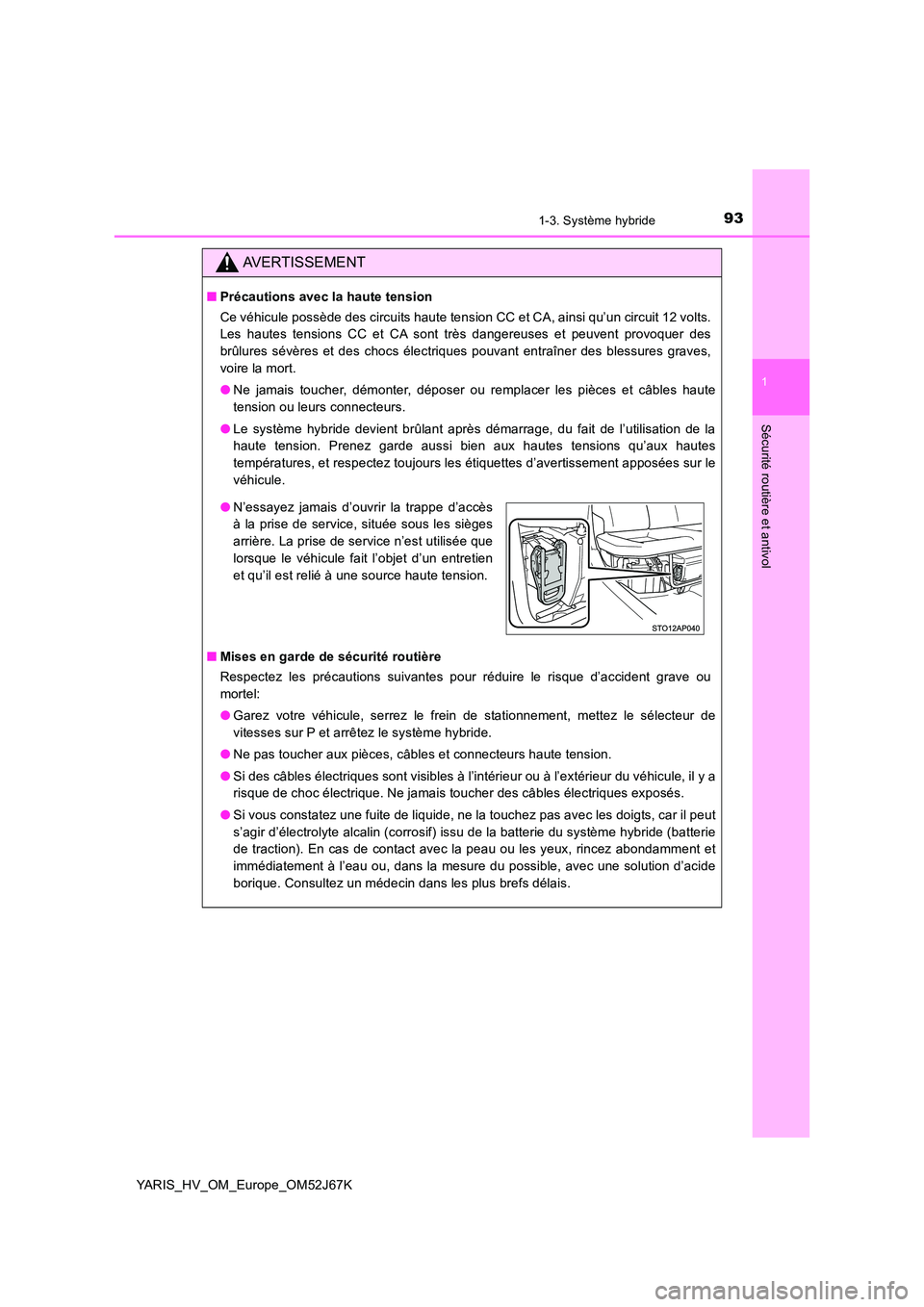 TOYOTA YARIS 2018 Notices Demploi (in French) 931-3. Système hybride
1
Sécurité routière et antivol
YARIS_HV_OM_Europe_OM52J67K
AVERTISSEMENT
■Précautions avec la haute tension
Ce véhicule possède des circuits haute tension CC et CA, ai TOYOTA YARIS 2018 Notices Demploi (in French) 931-3. Système hybride
1
Sécurité routière et antivol
YARIS_HV_OM_Europe_OM52J67K
AVERTISSEMENT
■Précautions avec la haute tension
Ce véhicule possède des circuits haute tension CC et CA, ai