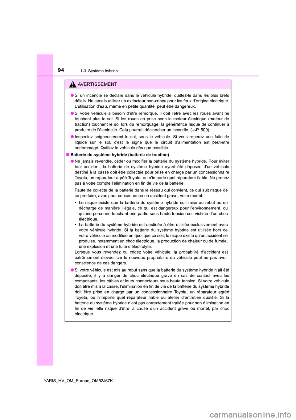 TOYOTA YARIS 2018 Notices Demploi (in French) 941-3. Système hybride
YARIS_HV_OM_Europe_OM52J67K
AVERTISSEMENT
●Si un incendie se déclare dans le véhicule hybride, quittez-le dans les plus brefs
délais. Ne jamais utiliser un extincteur non TOYOTA YARIS 2018 Notices Demploi (in French) 941-3. Système hybride
YARIS_HV_OM_Europe_OM52J67K
AVERTISSEMENT
●Si un incendie se déclare dans le véhicule hybride, quittez-le dans les plus brefs
délais. Ne jamais utiliser un extincteur non