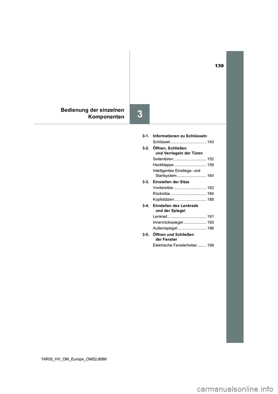 TOYOTA YARIS 2018 Betriebsanleitungen (in German) 139
3
Bedienung der einzelnen
Komponenten
YARIS_HV_OM_Europe_OM52J68M3-1. Informationen zu Schlüsseln
Schlüssel ................................. 140
3-2. Öffnen, Schließen
und Verriegeln der Tü TOYOTA YARIS 2018 Betriebsanleitungen (in German) 139
3
Bedienung der einzelnen
Komponenten
YARIS_HV_OM_Europe_OM52J68M3-1. Informationen zu Schlüsseln
Schlüssel ................................. 140
3-2. Öffnen, Schließen
und Verriegeln der Tü