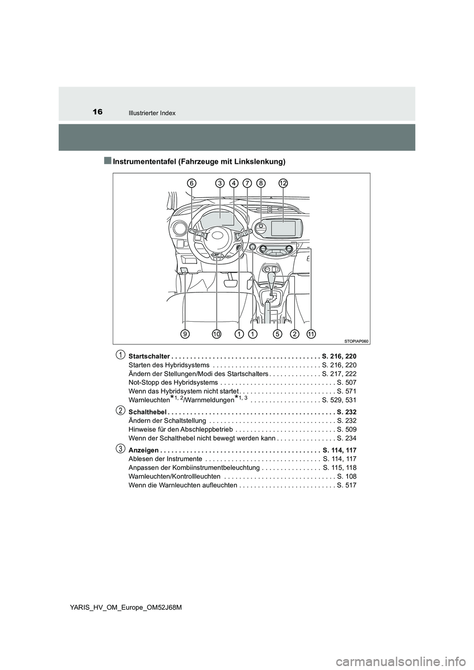 TOYOTA YARIS 2018  Betriebsanleitungen (in German) 16Illustrierter Index
YARIS_HV_OM_Europe_OM52J68M
■Instrumententafel (Fahrzeuge mit Linkslenkung)
Startschalter . . . . . . . . . . . . . . . . . . . . . . . . . . . . . . . . . . . . . . . . S. 216