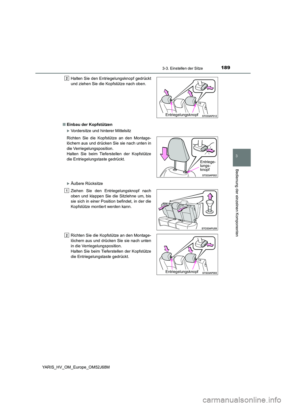 TOYOTA YARIS 2018 Betriebsanleitungen (in German) 1893-3. Einstellen der Sitze
3
Bedienung der einzelnen Komponenten
YARIS_HV_OM_Europe_OM52J68M
■ Einbau der Kopfstützen
Vordersitze und hinterer Mittelsitz
Äußere Rücksitze
Halten Sie de TOYOTA YARIS 2018 Betriebsanleitungen (in German) 1893-3. Einstellen der Sitze
3
Bedienung der einzelnen Komponenten
YARIS_HV_OM_Europe_OM52J68M
■ Einbau der Kopfstützen
Vordersitze und hinterer Mittelsitz
Äußere Rücksitze
Halten Sie de