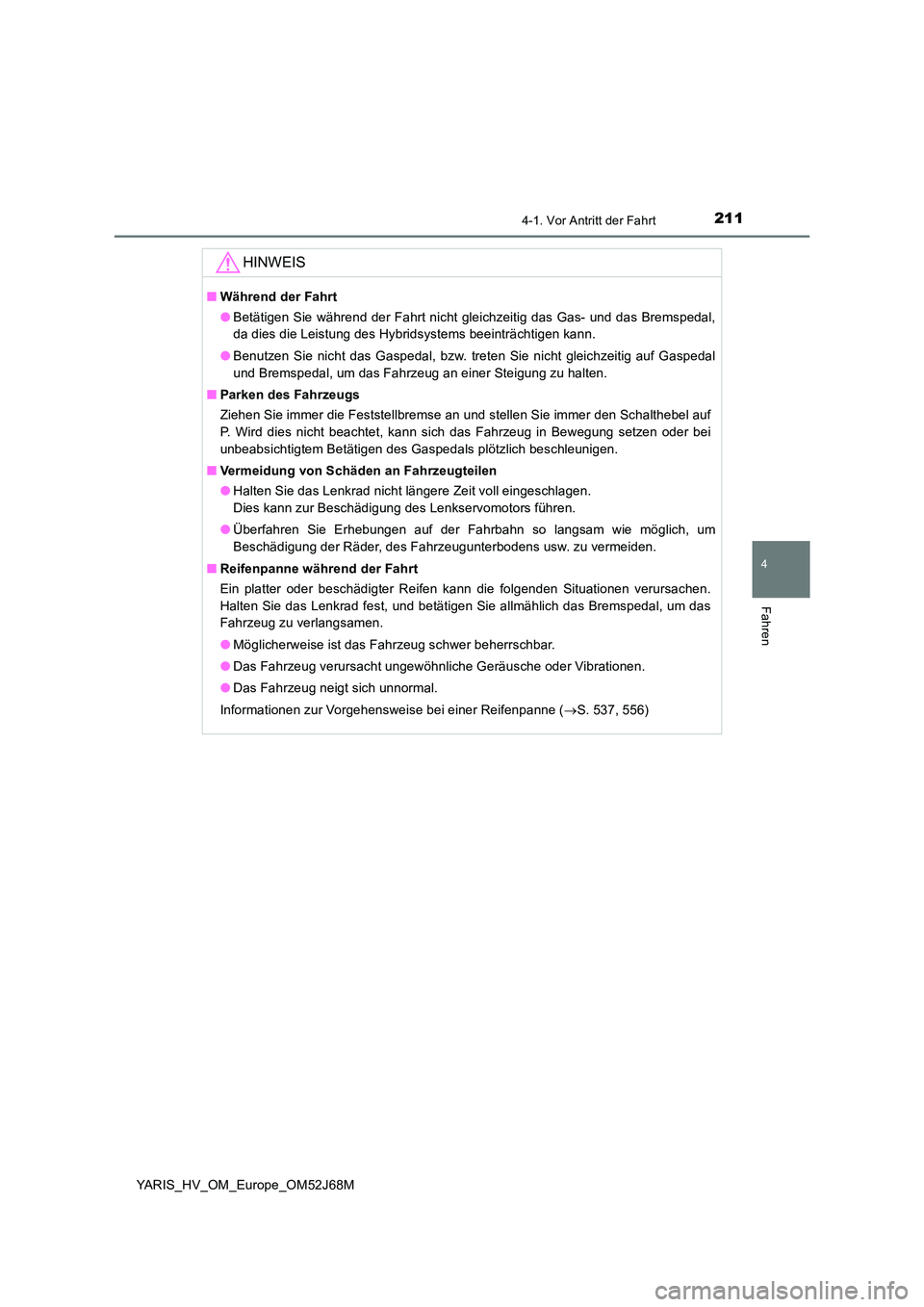 TOYOTA YARIS 2018 Betriebsanleitungen (in German) 2114-1. Vor Antritt der Fahrt
4
Fahren
YARIS_HV_OM_Europe_OM52J68M
HINWEIS
■Während der Fahrt
● Betätigen Sie während der Fahrt nicht gleichzeitig das Gas- und das Bremspedal,
da dies die Lei TOYOTA YARIS 2018 Betriebsanleitungen (in German) 2114-1. Vor Antritt der Fahrt
4
Fahren
YARIS_HV_OM_Europe_OM52J68M
HINWEIS
■Während der Fahrt
● Betätigen Sie während der Fahrt nicht gleichzeitig das Gas- und das Bremspedal,
da dies die Lei