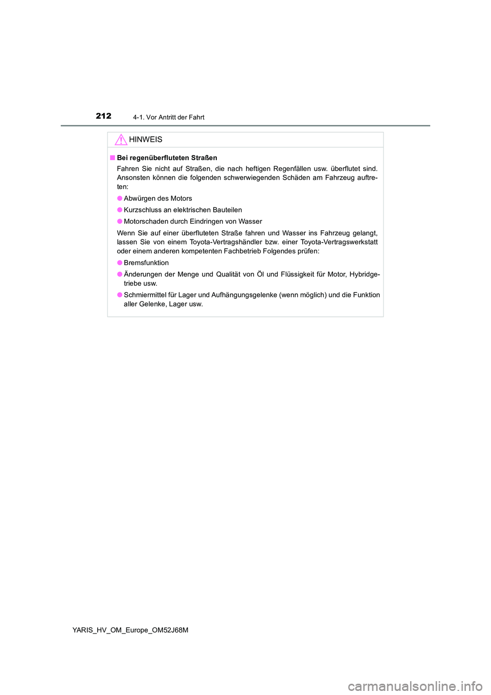 TOYOTA YARIS 2018 Betriebsanleitungen (in German) 2124-1. Vor Antritt der Fahrt
YARIS_HV_OM_Europe_OM52J68M
HINWEIS
■Bei regenüberfluteten Straßen
Fahren Sie nicht auf Straßen, die nach heftigen Regenfällen usw. überflutet sind.
Ansonsten k TOYOTA YARIS 2018 Betriebsanleitungen (in German) 2124-1. Vor Antritt der Fahrt
YARIS_HV_OM_Europe_OM52J68M
HINWEIS
■Bei regenüberfluteten Straßen
Fahren Sie nicht auf Straßen, die nach heftigen Regenfällen usw. überflutet sind.
Ansonsten k