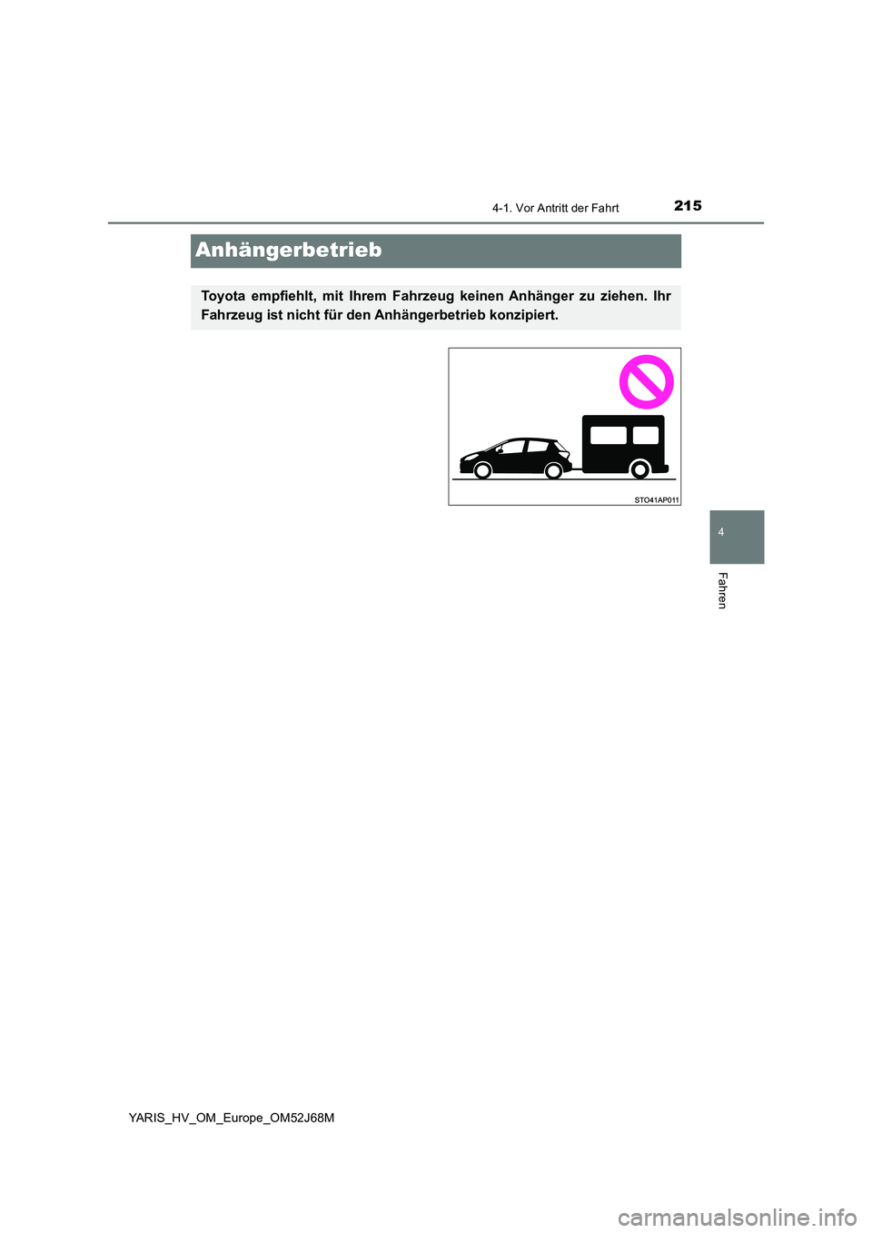 TOYOTA YARIS 2018 Betriebsanleitungen (in German) 215
4
4-1. Vor Antritt der Fahrt
Fahren
YARIS_HV_OM_Europe_OM52J68M
Anhängerbetrieb
Toyota empfiehlt, mit Ihrem Fahrzeug keinen Anhänger zu ziehen. Ihr
Fahrzeug ist nicht für den Anhängerbetrieb k TOYOTA YARIS 2018 Betriebsanleitungen (in German) 215
4
4-1. Vor Antritt der Fahrt
Fahren
YARIS_HV_OM_Europe_OM52J68M
Anhängerbetrieb
Toyota empfiehlt, mit Ihrem Fahrzeug keinen Anhänger zu ziehen. Ihr
Fahrzeug ist nicht für den Anhängerbetrieb k