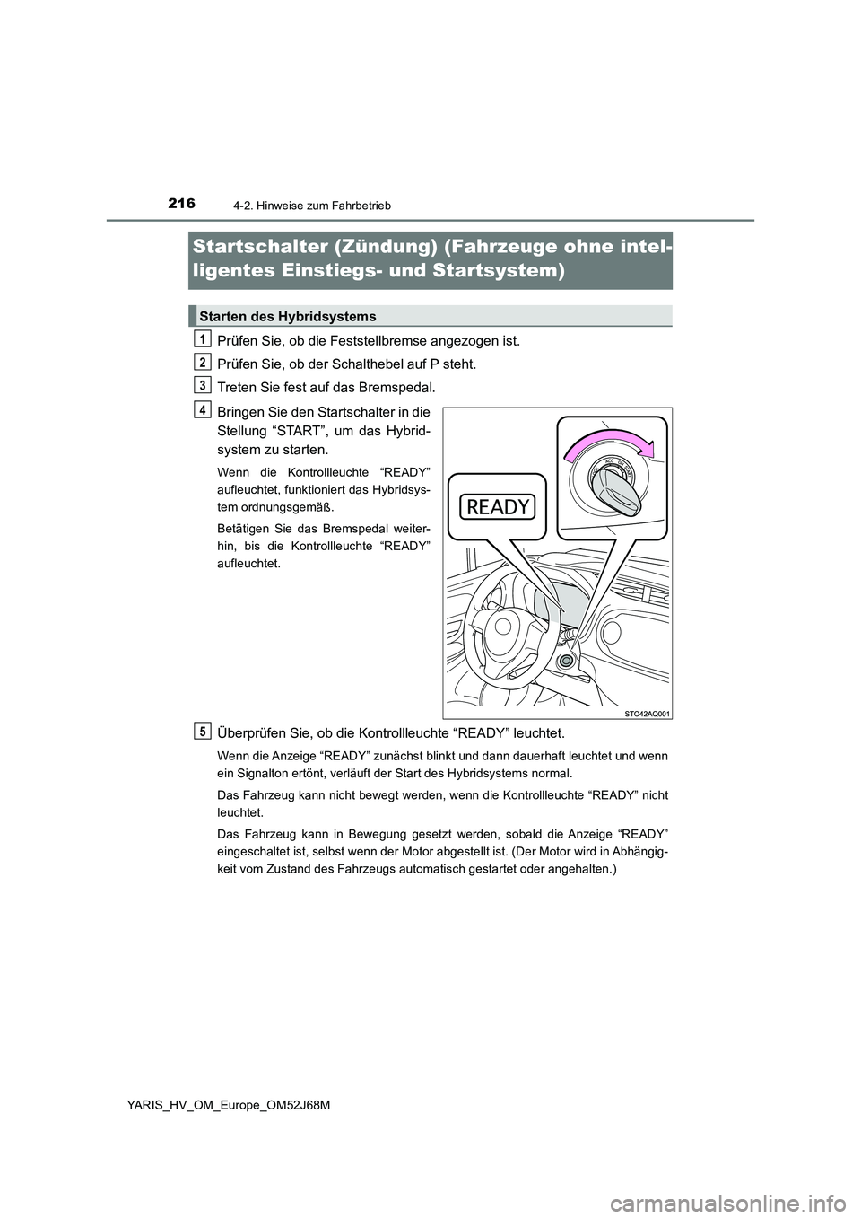 TOYOTA YARIS 2018 Betriebsanleitungen (in German) 2164-2. Hinweise zum Fahrbetrieb
YARIS_HV_OM_Europe_OM52J68M
Startschalter (Zündung) (Fahrzeuge ohne intel-
ligentes Einstiegs- und Startsystem)
Prüfen Sie, ob die Feststellbremse angezogen ist.
P TOYOTA YARIS 2018 Betriebsanleitungen (in German) 2164-2. Hinweise zum Fahrbetrieb
YARIS_HV_OM_Europe_OM52J68M
Startschalter (Zündung) (Fahrzeuge ohne intel-
ligentes Einstiegs- und Startsystem)
Prüfen Sie, ob die Feststellbremse angezogen ist.
P