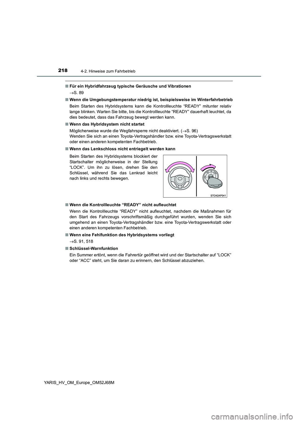 TOYOTA YARIS 2018  Betriebsanleitungen (in German) 2184-2. Hinweise zum Fahrbetrieb
YARIS_HV_OM_Europe_OM52J68M
■Für ein Hybridfahrzeug typische Geräusche und Vibrationen
S. 89
■Wenn die Umgebungstemperatur niedrig ist, beispielsweise im Wint
