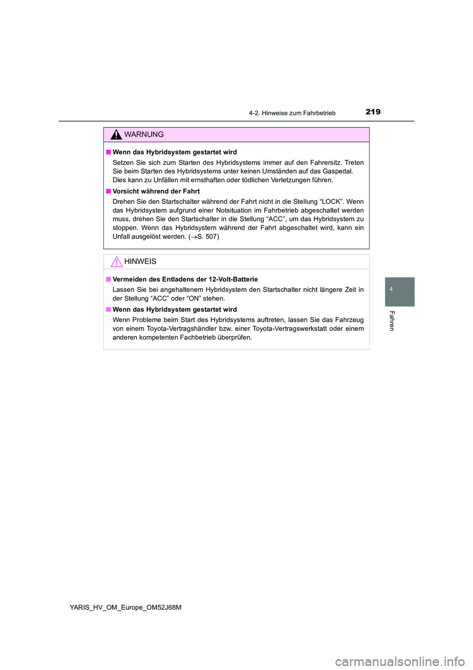 TOYOTA YARIS 2018  Betriebsanleitungen (in German) 2194-2. Hinweise zum Fahrbetrieb
4
Fahren
YARIS_HV_OM_Europe_OM52J68M
WARNUNG
■Wenn das Hybridsystem gestartet wird 
Setzen Sie sich zum Starten des Hybridsystems immer auf den Fahrersitz. Treten 
S TOYOTA YARIS 2018  Betriebsanleitungen (in German) 2194-2. Hinweise zum Fahrbetrieb
4
Fahren
YARIS_HV_OM_Europe_OM52J68M
WARNUNG
■Wenn das Hybridsystem gestartet wird 
Setzen Sie sich zum Starten des Hybridsystems immer auf den Fahrersitz. Treten 
S