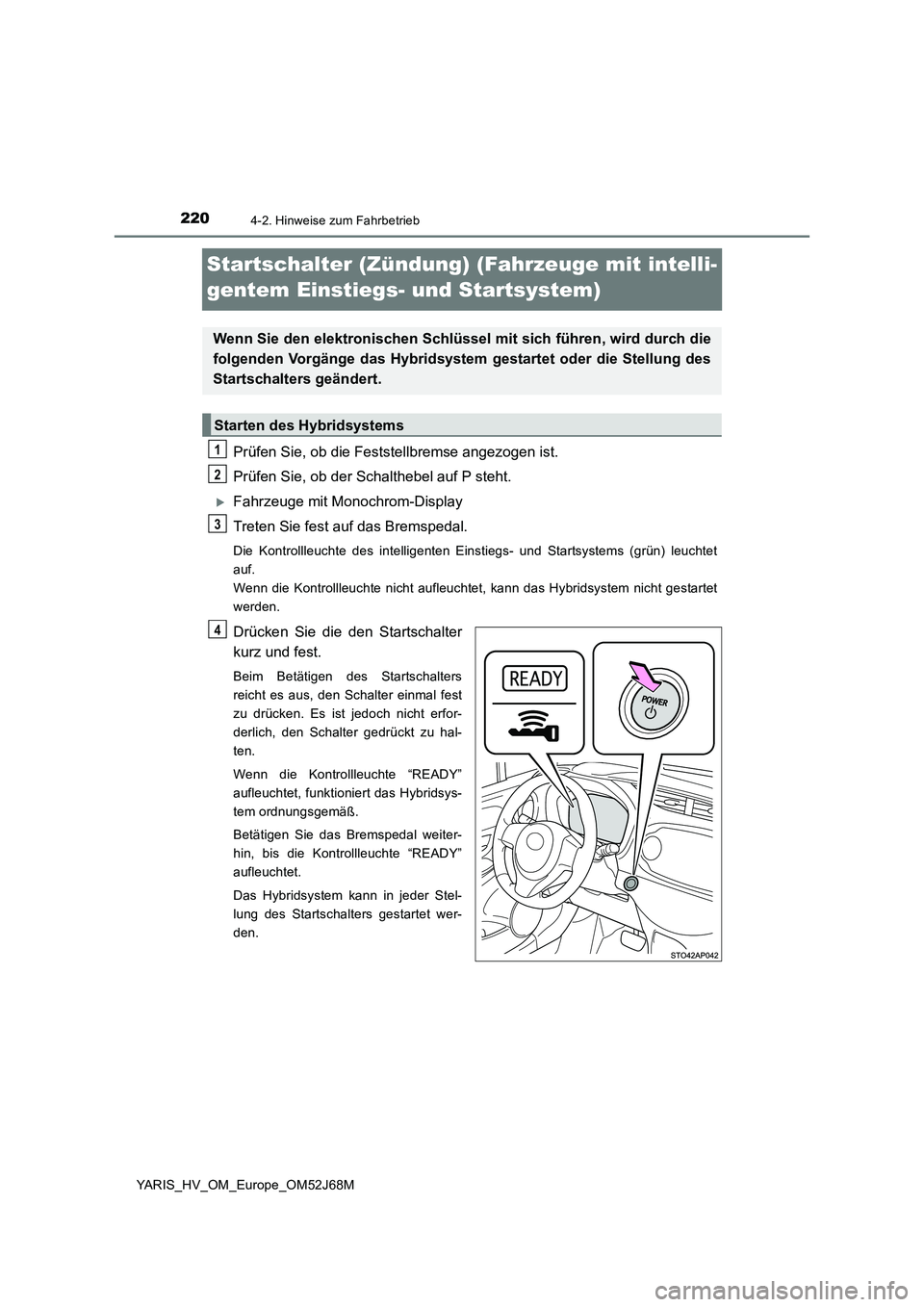 TOYOTA YARIS 2018 Betriebsanleitungen (in German) 2204-2. Hinweise zum Fahrbetrieb
YARIS_HV_OM_Europe_OM52J68M
Startschalter (Zündung) (Fahrzeuge mit intelli-
gentem Einstiegs- und Startsystem)
Prüfen Sie, ob die Feststellbremse angezogen ist.
Pr TOYOTA YARIS 2018 Betriebsanleitungen (in German) 2204-2. Hinweise zum Fahrbetrieb
YARIS_HV_OM_Europe_OM52J68M
Startschalter (Zündung) (Fahrzeuge mit intelli-
gentem Einstiegs- und Startsystem)
Prüfen Sie, ob die Feststellbremse angezogen ist.
Pr