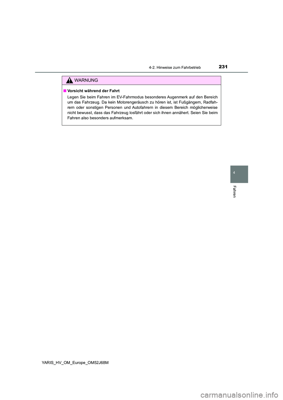 TOYOTA YARIS 2018 Betriebsanleitungen (in German) 2314-2. Hinweise zum Fahrbetrieb
4
Fahren
YARIS_HV_OM_Europe_OM52J68M
WARNUNG
■Vorsicht während der Fahrt
Legen Sie beim Fahren im EV-Fahrmodus besonderes Augenmerk auf den Bereich
um das Fahrzeu TOYOTA YARIS 2018 Betriebsanleitungen (in German) 2314-2. Hinweise zum Fahrbetrieb
4
Fahren
YARIS_HV_OM_Europe_OM52J68M
WARNUNG
■Vorsicht während der Fahrt
Legen Sie beim Fahren im EV-Fahrmodus besonderes Augenmerk auf den Bereich
um das Fahrzeu