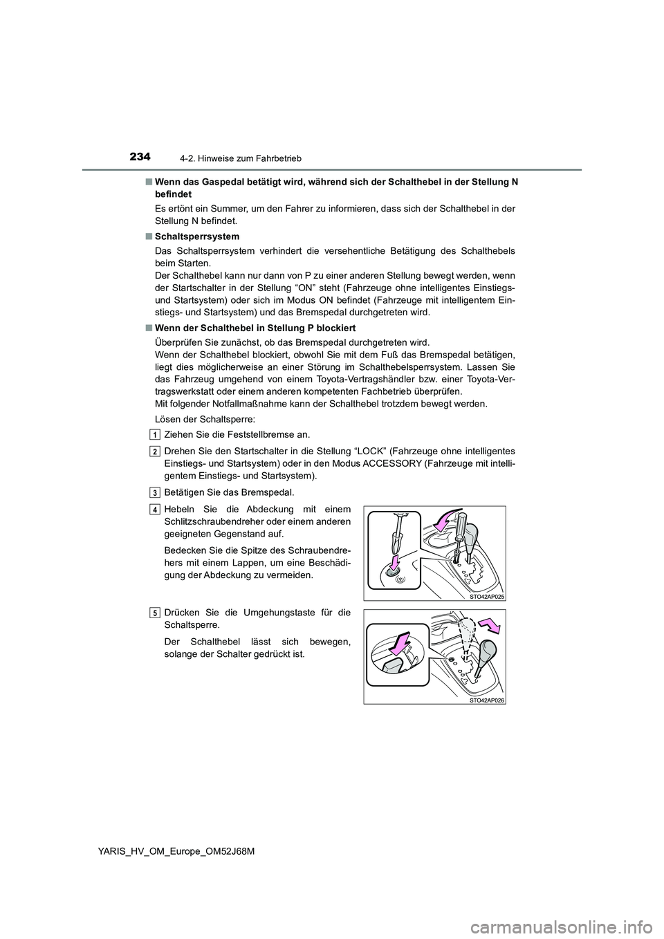 TOYOTA YARIS 2018 Betriebsanleitungen (in German) 2344-2. Hinweise zum Fahrbetrieb
YARIS_HV_OM_Europe_OM52J68M
■ Wenn das Gaspedal betätigt wird, während sich der Schalthebel in der Stellung N
befindet
Es ertönt ein Summer, um den Fahrer zu i TOYOTA YARIS 2018 Betriebsanleitungen (in German) 2344-2. Hinweise zum Fahrbetrieb
YARIS_HV_OM_Europe_OM52J68M
■ Wenn das Gaspedal betätigt wird, während sich der Schalthebel in der Stellung N
befindet
Es ertönt ein Summer, um den Fahrer zu i
