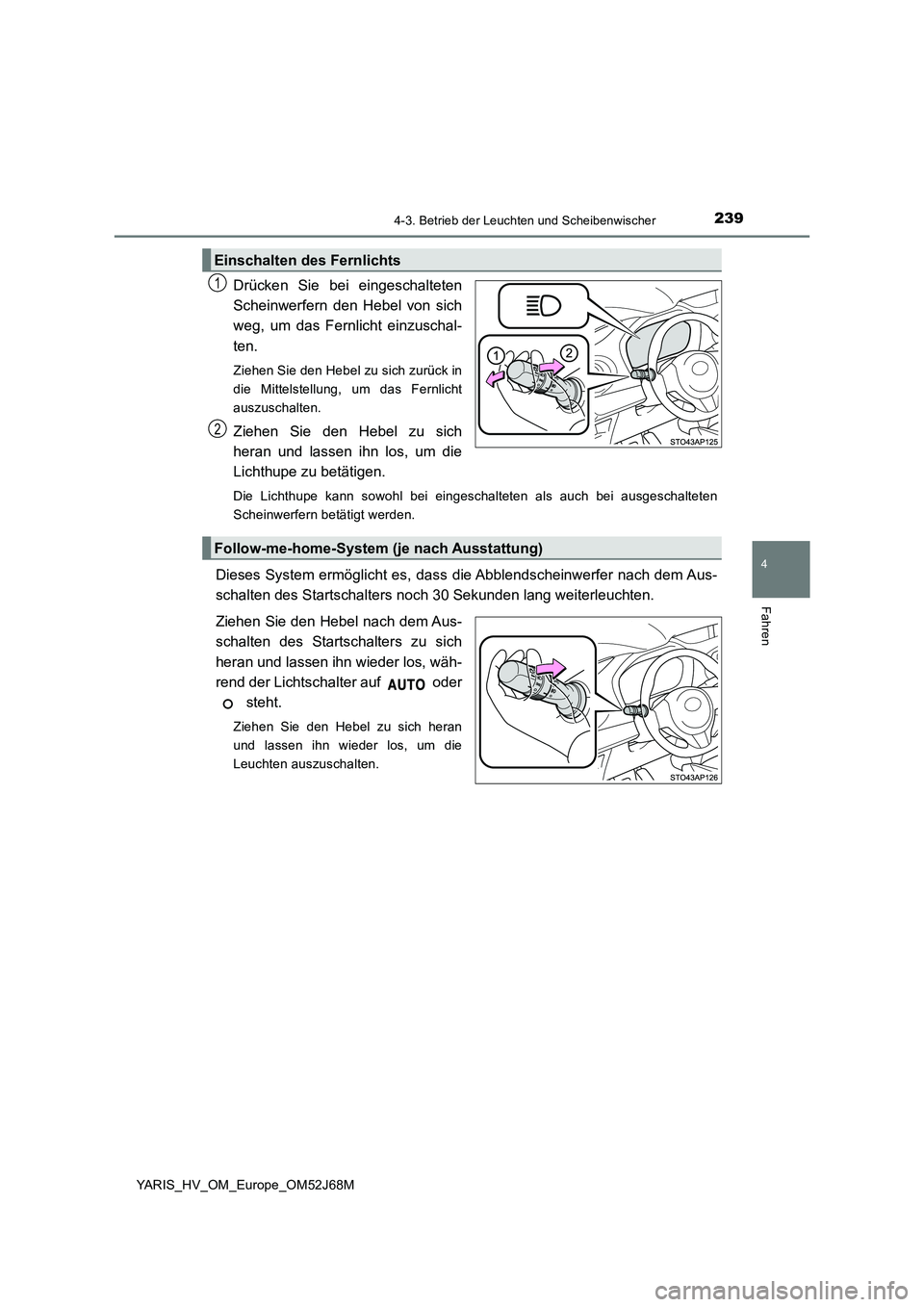 TOYOTA YARIS 2018 Betriebsanleitungen (in German) 2394-3. Betrieb der Leuchten und Scheibenwischer
4
Fahren
YARIS_HV_OM_Europe_OM52J68M
Drücken Sie bei eingeschalteten
Scheinwerfern den Hebel von sich
weg, um das Fernlicht einzuschal-
ten.
Ziehen TOYOTA YARIS 2018 Betriebsanleitungen (in German) 2394-3. Betrieb der Leuchten und Scheibenwischer
4
Fahren
YARIS_HV_OM_Europe_OM52J68M
Drücken Sie bei eingeschalteten
Scheinwerfern den Hebel von sich
weg, um das Fernlicht einzuschal-
ten.
Ziehen