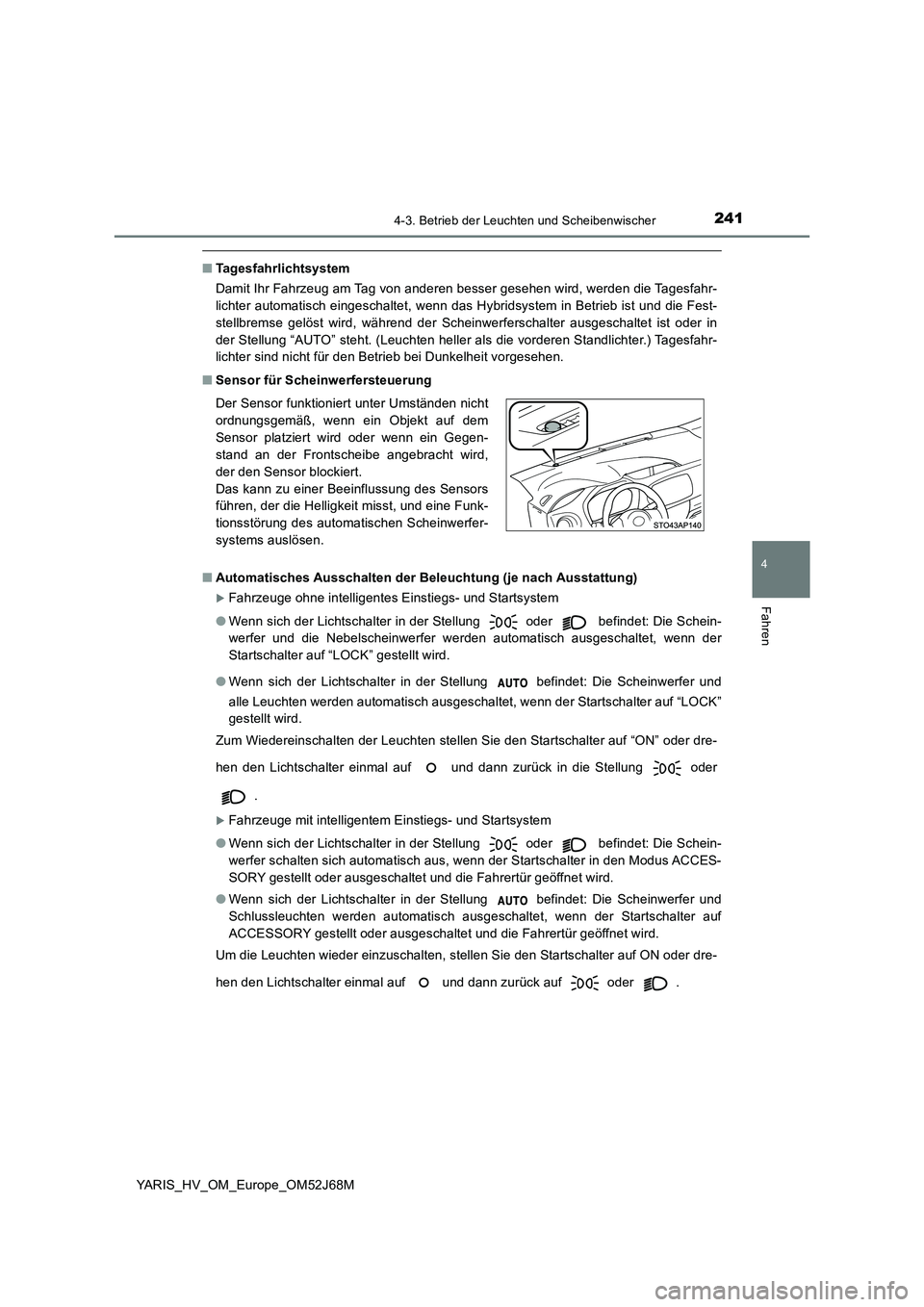 TOYOTA YARIS 2018  Betriebsanleitungen (in German) 2414-3. Betrieb der Leuchten und Scheibenwischer
4
Fahren
YARIS_HV_OM_Europe_OM52J68M
■Tagesfahrlichtsystem
Damit Ihr Fahrzeug am Tag von anderen besser gesehen wird, werden die Tagesfahr-
lichter a