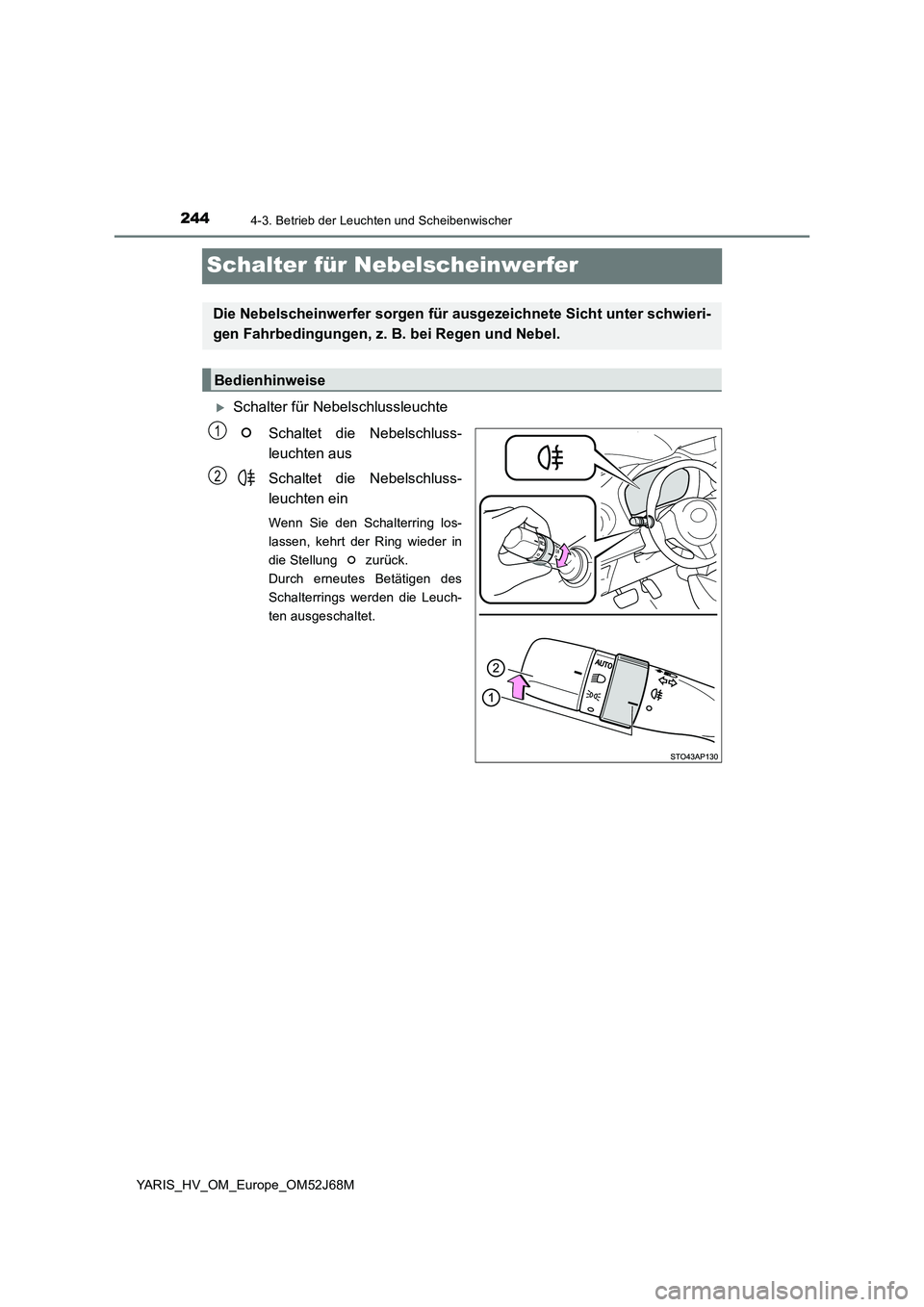TOYOTA YARIS 2018 Betriebsanleitungen (in German) 2444-3. Betrieb der Leuchten und Scheibenwischer
YARIS_HV_OM_Europe_OM52J68M
Schalter für Nebelscheinwerfer
Schalter für Nebelschlussleuchte
Schaltet die Nebelschluss-
leuchten aus
Schaltet di TOYOTA YARIS 2018 Betriebsanleitungen (in German) 2444-3. Betrieb der Leuchten und Scheibenwischer
YARIS_HV_OM_Europe_OM52J68M
Schalter für Nebelscheinwerfer
Schalter für Nebelschlussleuchte
Schaltet die Nebelschluss-
leuchten aus
Schaltet di