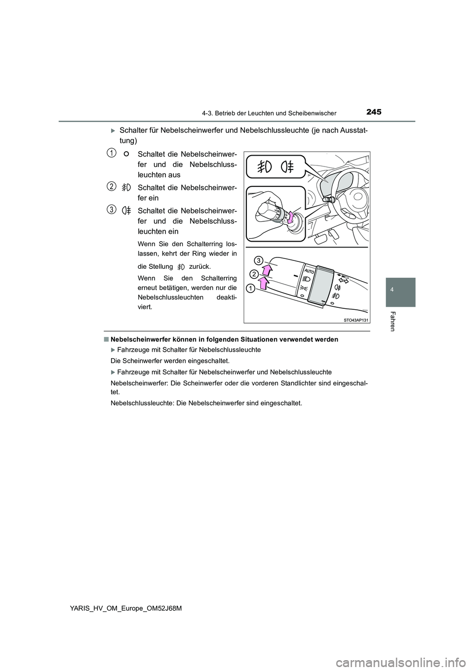 TOYOTA YARIS 2018 Betriebsanleitungen (in German) 2454-3. Betrieb der Leuchten und Scheibenwischer
4
Fahren
YARIS_HV_OM_Europe_OM52J68M
Schalter für Nebelscheinwerfer und Nebelschlussleuchte (je nach Ausstat-
tung)
Schaltet die Nebelscheinwer-
fe TOYOTA YARIS 2018 Betriebsanleitungen (in German) 2454-3. Betrieb der Leuchten und Scheibenwischer
4
Fahren
YARIS_HV_OM_Europe_OM52J68M
Schalter für Nebelscheinwerfer und Nebelschlussleuchte (je nach Ausstat-
tung)
Schaltet die Nebelscheinwer-
fe