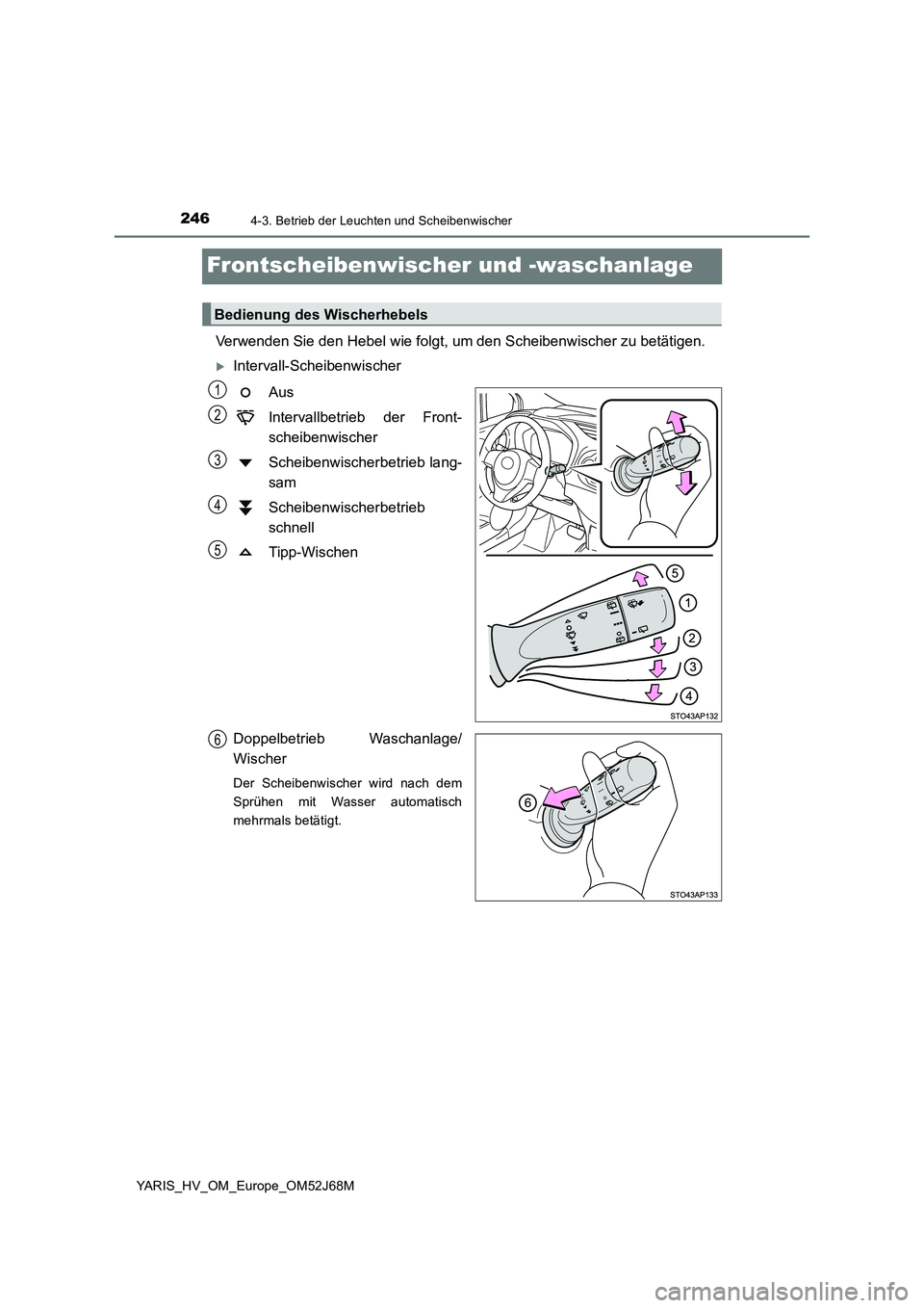 TOYOTA YARIS 2018 Betriebsanleitungen (in German) 2464-3. Betrieb der Leuchten und Scheibenwischer
YARIS_HV_OM_Europe_OM52J68M
Frontscheibenwischer und -waschanlage
Verwenden Sie den Hebel wie folgt, um den Scheibenwischer zu betätigen.
Interval TOYOTA YARIS 2018 Betriebsanleitungen (in German) 2464-3. Betrieb der Leuchten und Scheibenwischer
YARIS_HV_OM_Europe_OM52J68M
Frontscheibenwischer und -waschanlage
Verwenden Sie den Hebel wie folgt, um den Scheibenwischer zu betätigen.
Interval
