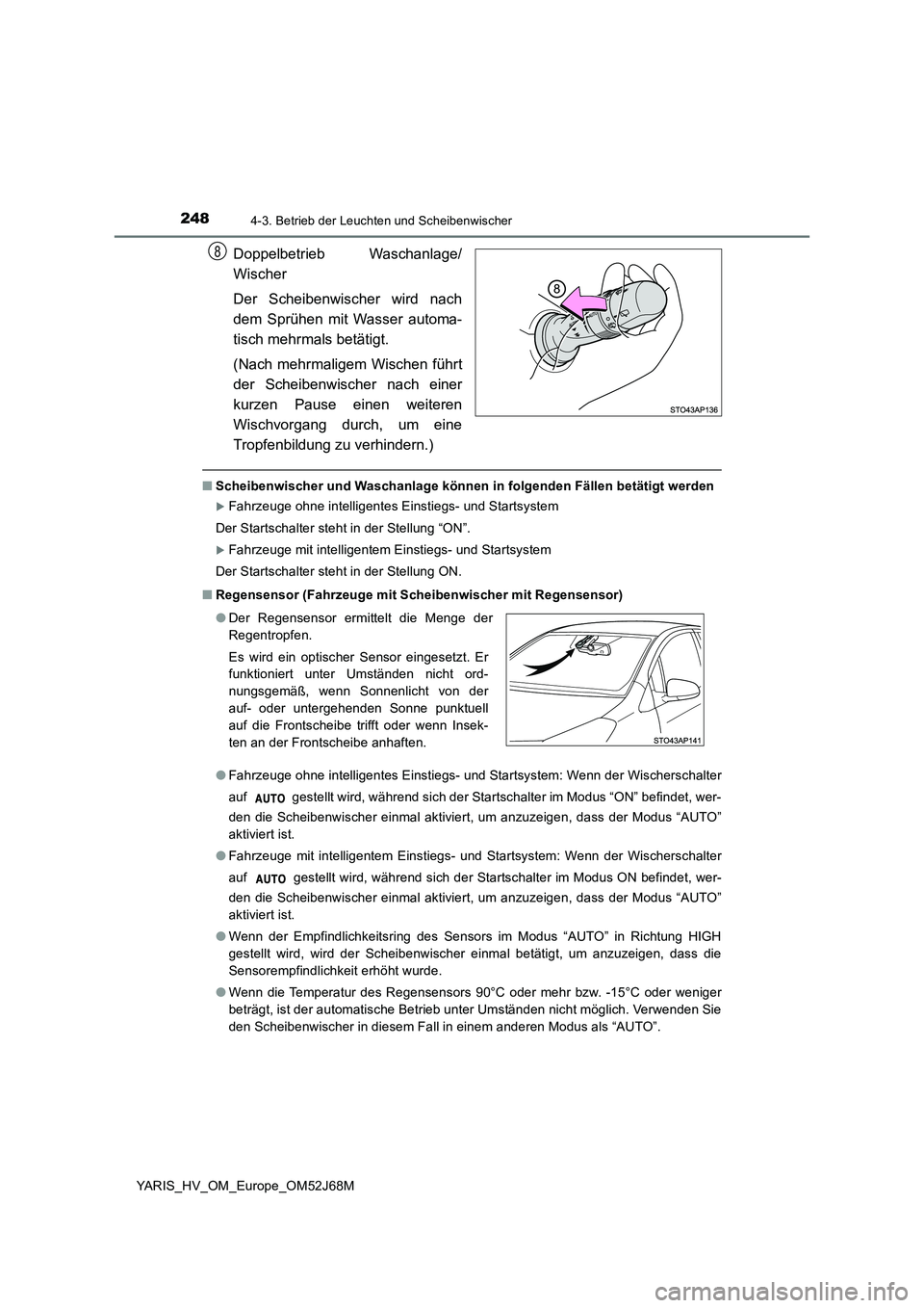 TOYOTA YARIS 2018 Betriebsanleitungen (in German) 2484-3. Betrieb der Leuchten und Scheibenwischer
YARIS_HV_OM_Europe_OM52J68M
Doppelbetrieb Waschanlage/
Wischer
Der Scheibenwischer wird nach
dem Sprühen mit Wasser automa-
tisch mehrmals betätig TOYOTA YARIS 2018 Betriebsanleitungen (in German) 2484-3. Betrieb der Leuchten und Scheibenwischer
YARIS_HV_OM_Europe_OM52J68M
Doppelbetrieb Waschanlage/
Wischer
Der Scheibenwischer wird nach
dem Sprühen mit Wasser automa-
tisch mehrmals betätig
