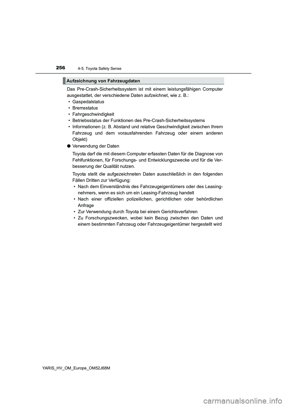 TOYOTA YARIS 2018  Betriebsanleitungen (in German) 2564-5. Toyota Safety Sense
YARIS_HV_OM_Europe_OM52J68M
Das Pre-Crash-Sicherheitssystem ist mit einem leistungsfähigen Computer
ausgestattet, der verschiedene Daten aufzeichnet, wie z. B.:
• Gasped TOYOTA YARIS 2018  Betriebsanleitungen (in German) 2564-5. Toyota Safety Sense
YARIS_HV_OM_Europe_OM52J68M
Das Pre-Crash-Sicherheitssystem ist mit einem leistungsfähigen Computer
ausgestattet, der verschiedene Daten aufzeichnet, wie z. B.:
• Gasped