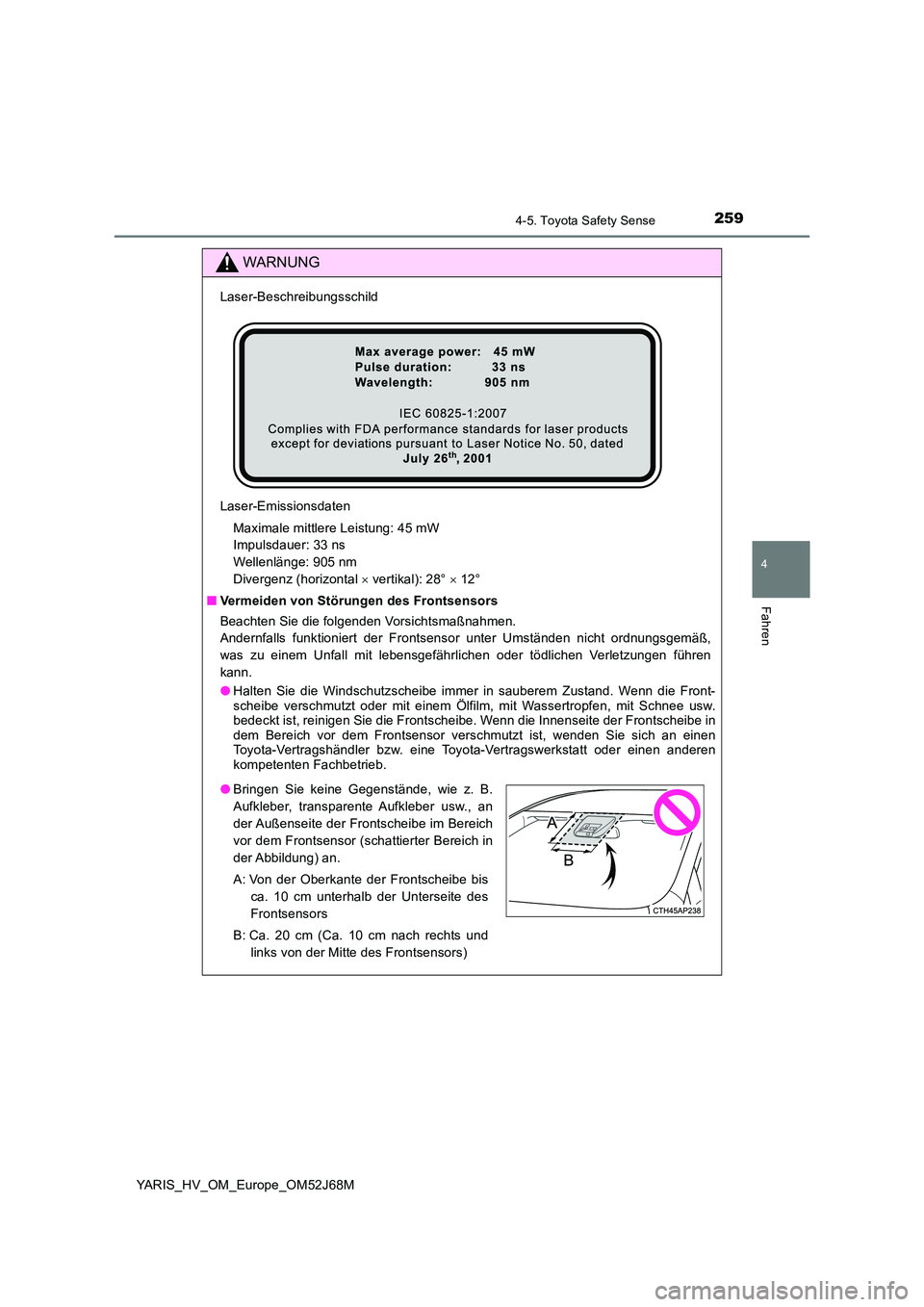 TOYOTA YARIS 2018  Betriebsanleitungen (in German) 2594-5. Toyota Safety Sense
4
Fahren
YARIS_HV_OM_Europe_OM52J68M
WARNUNG
Laser-Beschreibungsschild 
Laser-Emissionsdaten 
Maximale mittlere Leistung: 45 mW 
Impulsdauer: 33 ns 
Wellenlänge: 905 nm
Di