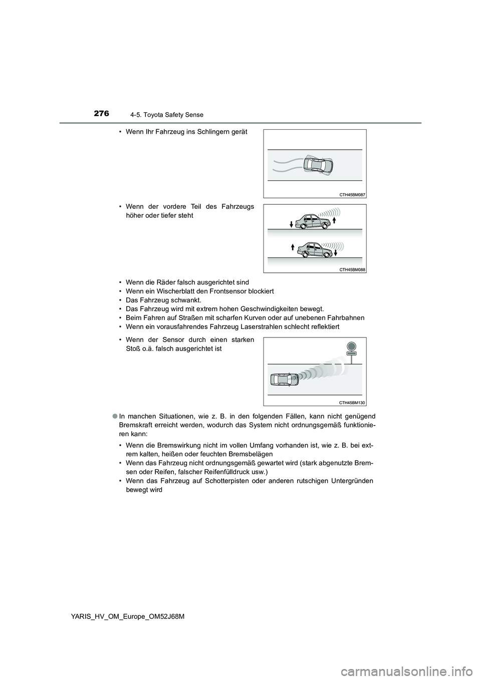 TOYOTA YARIS 2018  Betriebsanleitungen (in German) 2764-5. Toyota Safety Sense
YARIS_HV_OM_Europe_OM52J68M 
• Wenn die Räder falsch ausgerichtet sind 
• Wenn ein Wischerblatt den Frontsensor blockiert
• Das Fahrzeug schwankt. 
• Das Fahrzeug 