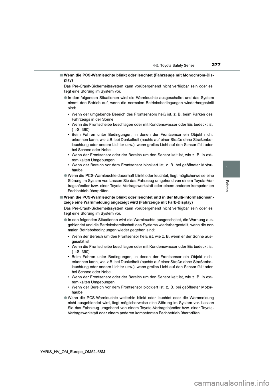 TOYOTA YARIS 2018  Betriebsanleitungen (in German) 2774-5. Toyota Safety Sense
4
Fahren
YARIS_HV_OM_Europe_OM52J68M■Wenn die PCS-Warnleuchte blinkt oder leuchtet (Fahrzeuge mit Monochrom-Dis-
play)
Das Pre-Crash-Sicherheitssystem kann vorübergehend