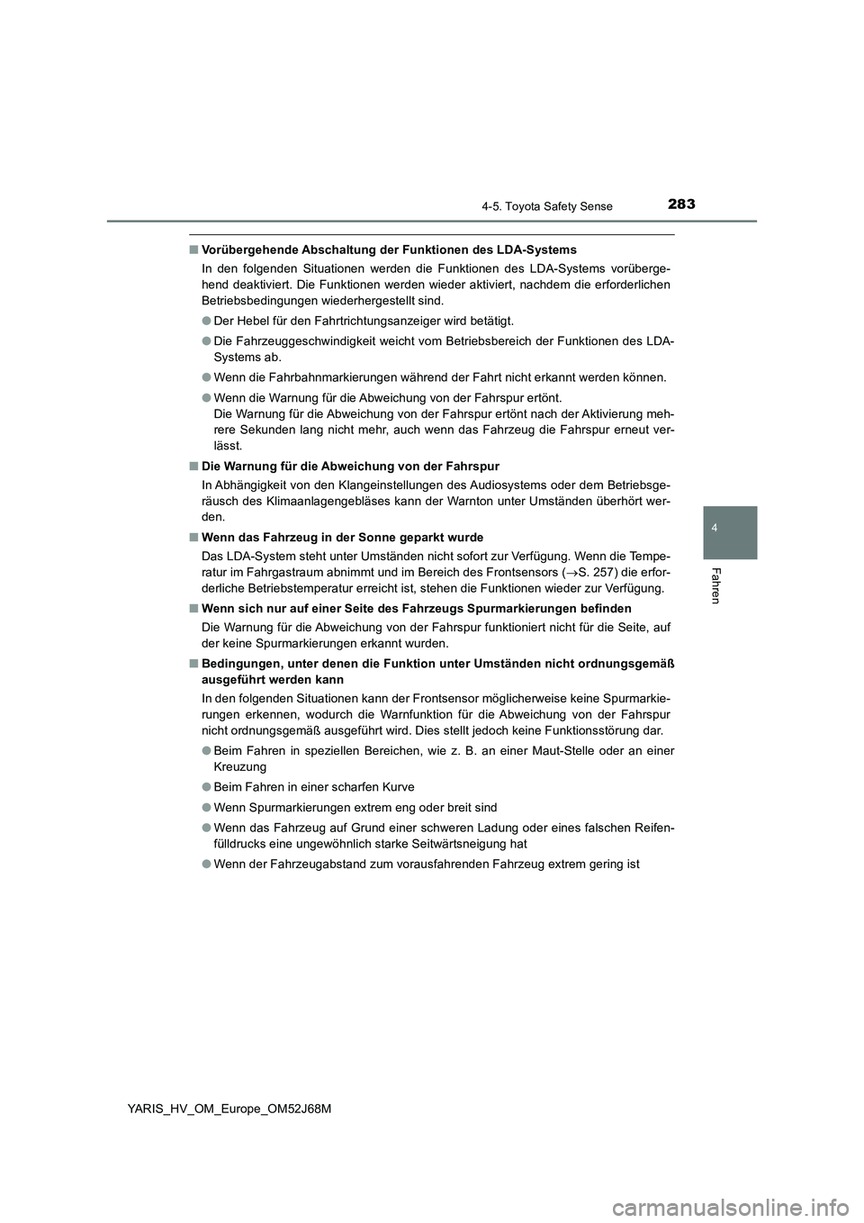 TOYOTA YARIS 2018  Betriebsanleitungen (in German) 2834-5. Toyota Safety Sense
4
Fahren
YARIS_HV_OM_Europe_OM52J68M
■Vorübergehende Abschaltung der Funktionen des LDA-Systems
In den folgenden Situationen werden die Funktionen des LDA-Systems vorüb TOYOTA YARIS 2018  Betriebsanleitungen (in German) 2834-5. Toyota Safety Sense
4
Fahren
YARIS_HV_OM_Europe_OM52J68M
■Vorübergehende Abschaltung der Funktionen des LDA-Systems
In den folgenden Situationen werden die Funktionen des LDA-Systems vorüb