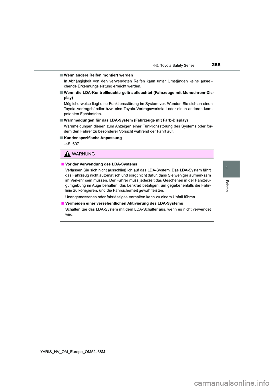 TOYOTA YARIS 2018  Betriebsanleitungen (in German) 2854-5. Toyota Safety Sense
4
Fahren
YARIS_HV_OM_Europe_OM52J68M 
■ Wenn andere Reifen montiert werden 
In Abhängigkeit von den verwendeten Reifen kann unter Umständen keine ausrei- 
chende Erkenn