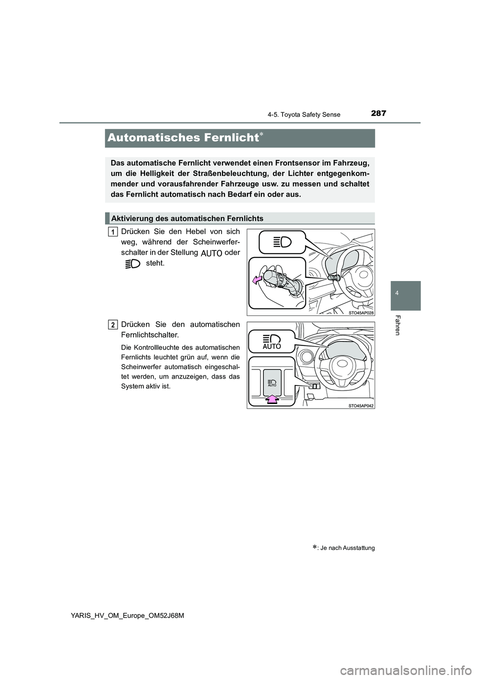TOYOTA YARIS 2018  Betriebsanleitungen (in German) 287
4
4-5. Toyota Safety Sense
Fahren
YARIS_HV_OM_Europe_OM52J68M
Automatisches Fernlicht
Drücken Sie den Hebel von sich 
weg, während der Scheinwerfer-
schalter in der Stellung   oder 
 steht. 
