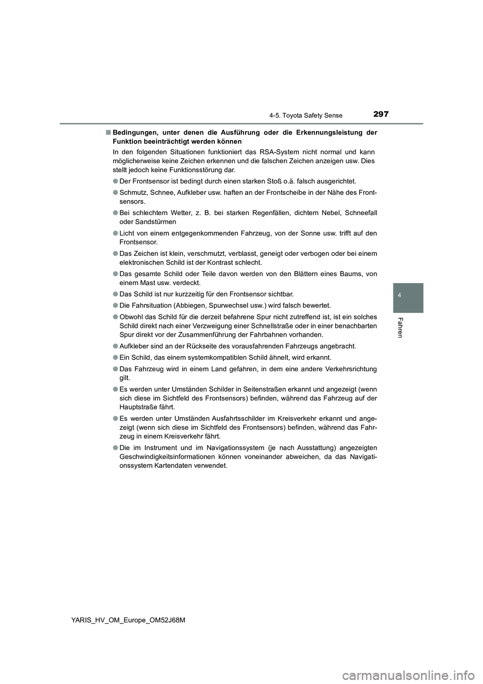 TOYOTA YARIS 2018  Betriebsanleitungen (in German) 2974-5. Toyota Safety Sense
4
Fahren
YARIS_HV_OM_Europe_OM52J68M■Bedingungen, unter denen die Ausführung oder die Erkennungsleistung der
Funktion beeinträchtigt werden können
In den folgenden Sit