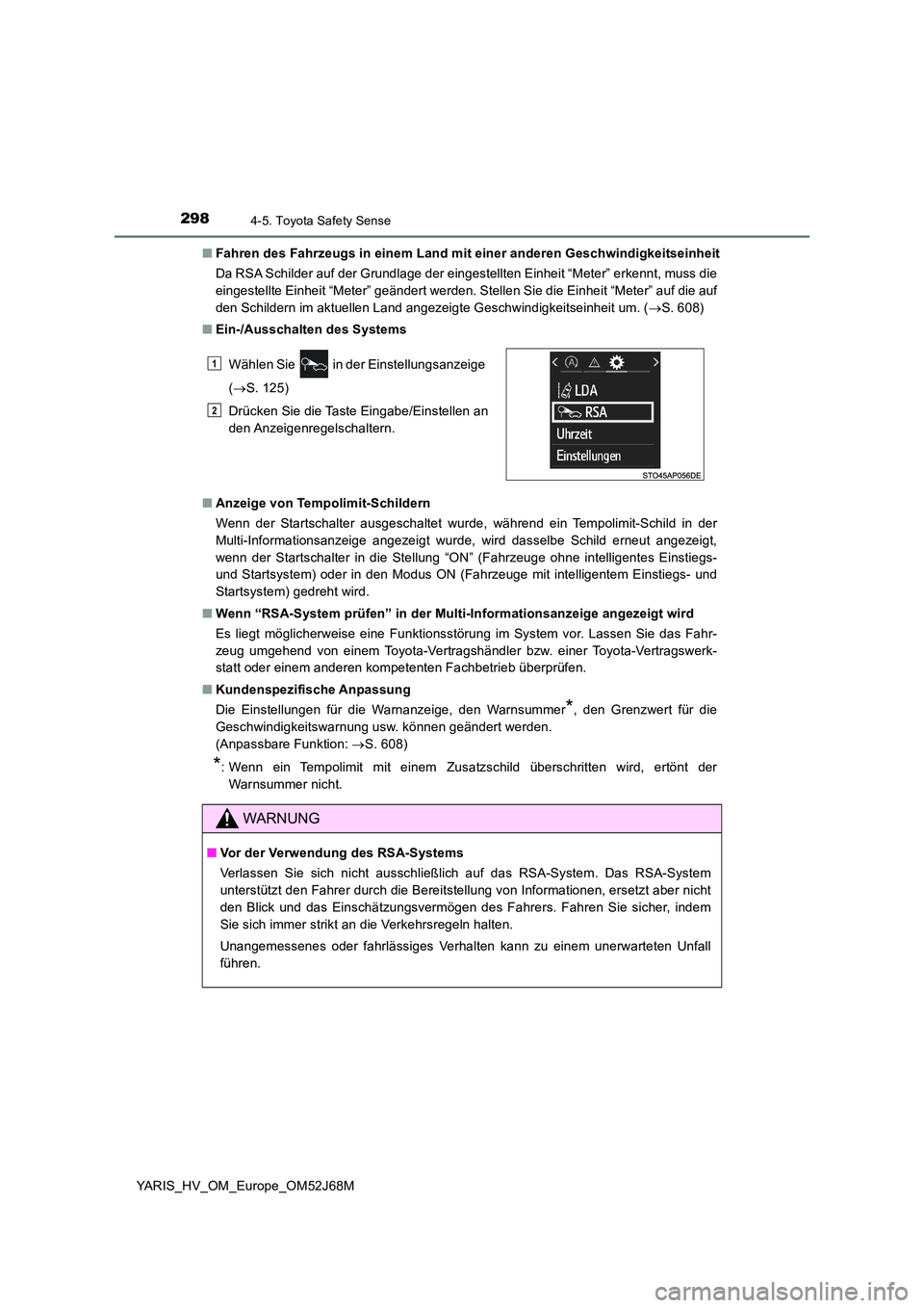 TOYOTA YARIS 2018  Betriebsanleitungen (in German) 2984-5. Toyota Safety Sense
YARIS_HV_OM_Europe_OM52J68M 
■ Fahren des Fahrzeugs in einem Land mit einer anderen Geschwindigkeitseinheit 
Da RSA Schilder auf der Grundlage der eingestellten Einheit 