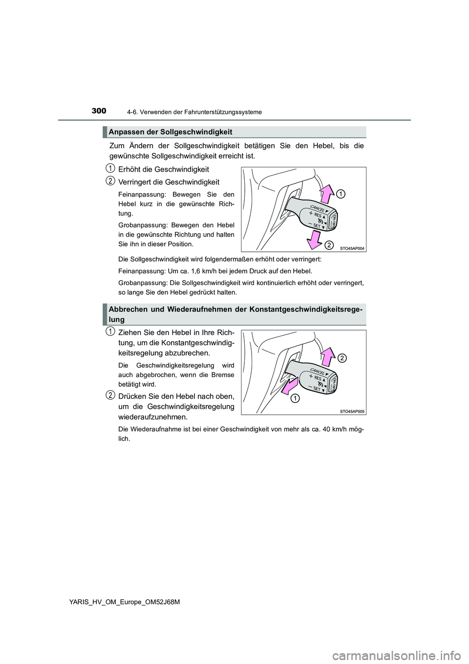 TOYOTA YARIS 2018  Betriebsanleitungen (in German) 3004-6. Verwenden der Fahrunterstützungssysteme
YARIS_HV_OM_Europe_OM52J68M
Zum Ändern der Sollgeschwindigkeit betätigen Sie den Hebel, bis die 
gewünschte Sollgeschwindigkeit erreicht ist. 
Erhö