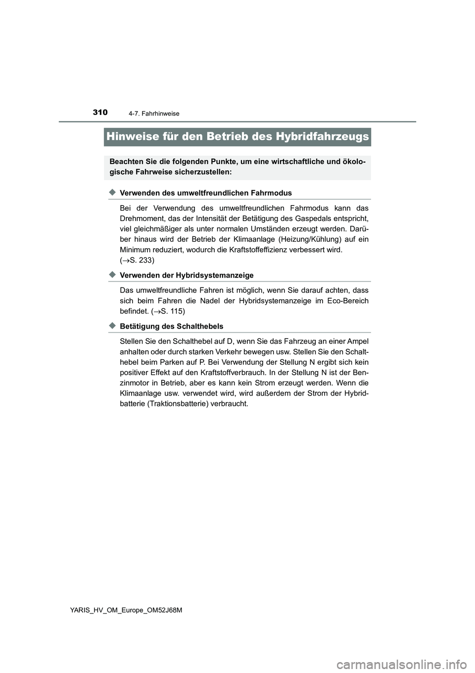 TOYOTA YARIS 2018  Betriebsanleitungen (in German) 3104-7. Fahrhinweise
YARIS_HV_OM_Europe_OM52J68M
Hinweise für den Betrieb des Hybridfahrzeugs
◆Verwenden des umweltfreundlichen Fahrmodus
Bei der Verwendung des umweltfreundlichen Fahrmodus kann da