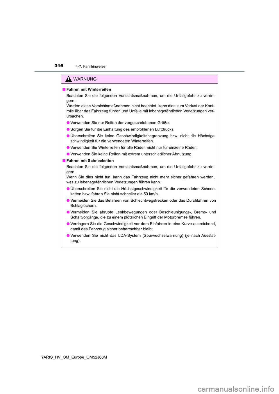 TOYOTA YARIS 2018  Betriebsanleitungen (in German) 3164-7. Fahrhinweise
YARIS_HV_OM_Europe_OM52J68M
WARNUNG
■Fahren mit Winterreifen 
Beachten Sie die folgenden Vorsichtsmaßnahmen, um die Unfallgefahr zu verrin- 
gern.  
Werden diese Vorsichtsmaßn