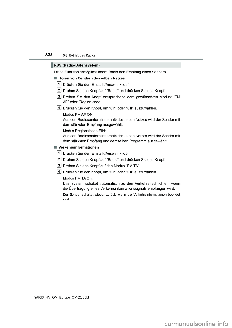 TOYOTA YARIS 2018  Betriebsanleitungen (in German) 3285-3. Betrieb des Radios
YARIS_HV_OM_Europe_OM52J68M
Diese Funktion ermöglicht Ihrem Radio den Empfang eines Senders.
■Hören von Sendern desselben Netzes
Drücken Sie den Einstell-/Auswahlknopf.