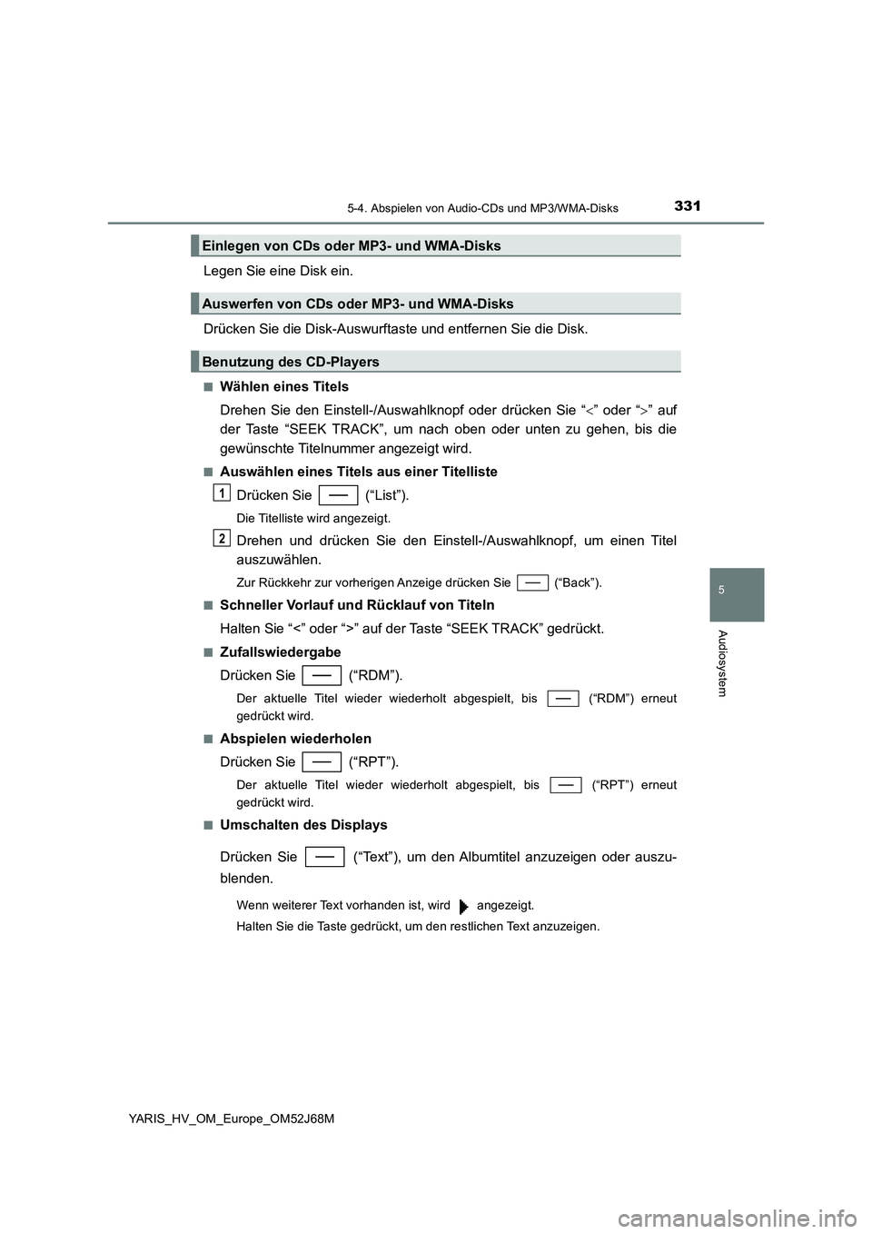 TOYOTA YARIS 2018  Betriebsanleitungen (in German) 3315-4. Abspielen von Audio-CDs und MP3/WMA-Disks
5
Audiosystem
YARIS_HV_OM_Europe_OM52J68M
Legen Sie eine Disk ein.
Drücken Sie die Disk-Auswurftaste und entfernen Sie die Disk.
■Wählen eines Tit TOYOTA YARIS 2018  Betriebsanleitungen (in German) 3315-4. Abspielen von Audio-CDs und MP3/WMA-Disks
5
Audiosystem
YARIS_HV_OM_Europe_OM52J68M
Legen Sie eine Disk ein.
Drücken Sie die Disk-Auswurftaste und entfernen Sie die Disk.
■Wählen eines Tit