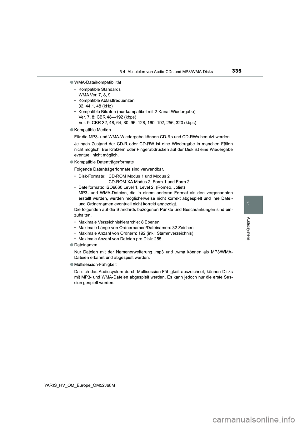 TOYOTA YARIS 2018  Betriebsanleitungen (in German) 3355-4. Abspielen von Audio-CDs und MP3/WMA-Disks
5
Audiosystem
YARIS_HV_OM_Europe_OM52J68M●WMA-Dateikompatibilität
• Kompatible Standards
W M A Ve r.  7 , 8 , 9
• Kompatible Abtastfrequenzen
3 TOYOTA YARIS 2018  Betriebsanleitungen (in German) 3355-4. Abspielen von Audio-CDs und MP3/WMA-Disks
5
Audiosystem
YARIS_HV_OM_Europe_OM52J68M●WMA-Dateikompatibilität
• Kompatible Standards
W M A Ve r.  7 , 8 , 9
• Kompatible Abtastfrequenzen
3