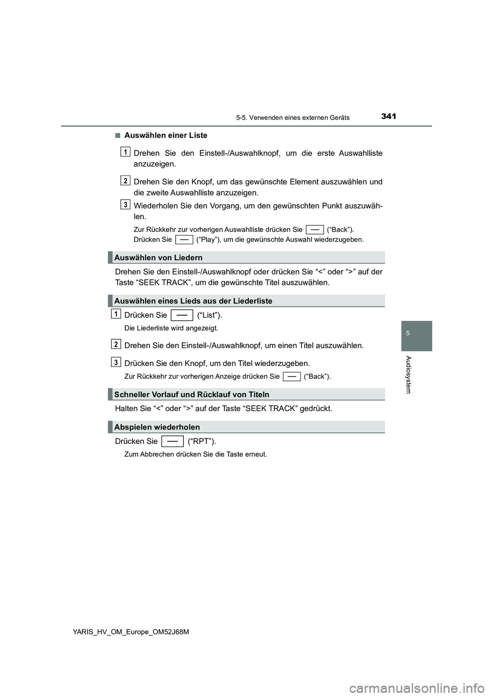 TOYOTA YARIS 2018  Betriebsanleitungen (in German) 3415-5. Verwenden eines externen Geräts
5
Audiosystem
YARIS_HV_OM_Europe_OM52J68M■
Auswählen einer Liste
Drehen Sie den Einstell-/Auswahlknopf, um die erste Auswahlliste
anzuzeigen.
Drehen Sie den