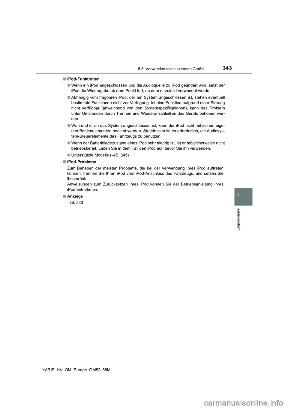 TOYOTA YARIS 2018  Betriebsanleitungen (in German) 3435-5. Verwenden eines externen Geräts
5
Audiosystem
YARIS_HV_OM_Europe_OM52J68M■iPod-Funktionen
●Wenn ein iPod angeschlossen und die Audioquelle zu iPod geändert wird, setzt der
iPod die Wiede