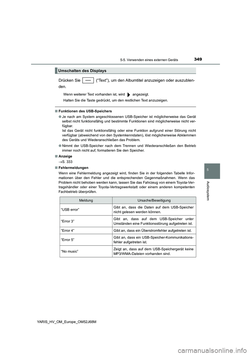 TOYOTA YARIS 2018  Betriebsanleitungen (in German) 3495-5. Verwenden eines externen Geräts
5
Audiosystem
YARIS_HV_OM_Europe_OM52J68M
Drücken Sie   (“Text”), um den Albumtitel anzuzeigen oder auszublen-
den.
Wenn weiterer Text vorhanden ist, wird