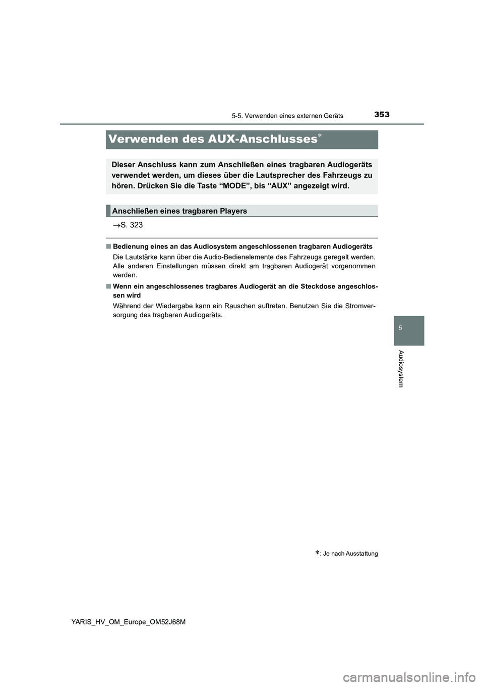 TOYOTA YARIS 2018  Betriebsanleitungen (in German) 353
5
5-5. Verwenden eines externen Geräts
Audiosystem
YARIS_HV_OM_Europe_OM52J68M
Verwenden des AUX-Anschlusses
S. 323
■Bedienung eines an das Audiosystem angeschlossenen tragbaren Audioger