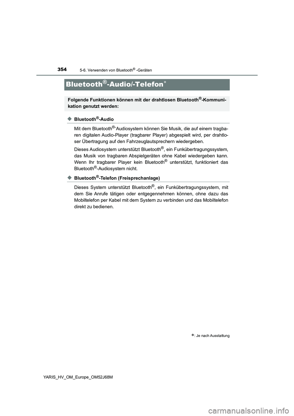 TOYOTA YARIS 2018  Betriebsanleitungen (in German) 3545-6. Verwenden von Bluetooth® -Geräten
YARIS_HV_OM_Europe_OM52J68M
Bluetooth®-Audio/-Telefon
◆Bluetooth®-Audio
Mit dem Bluetooth
®-Audiosystem können Sie Musik, die auf einem tragba-
ren