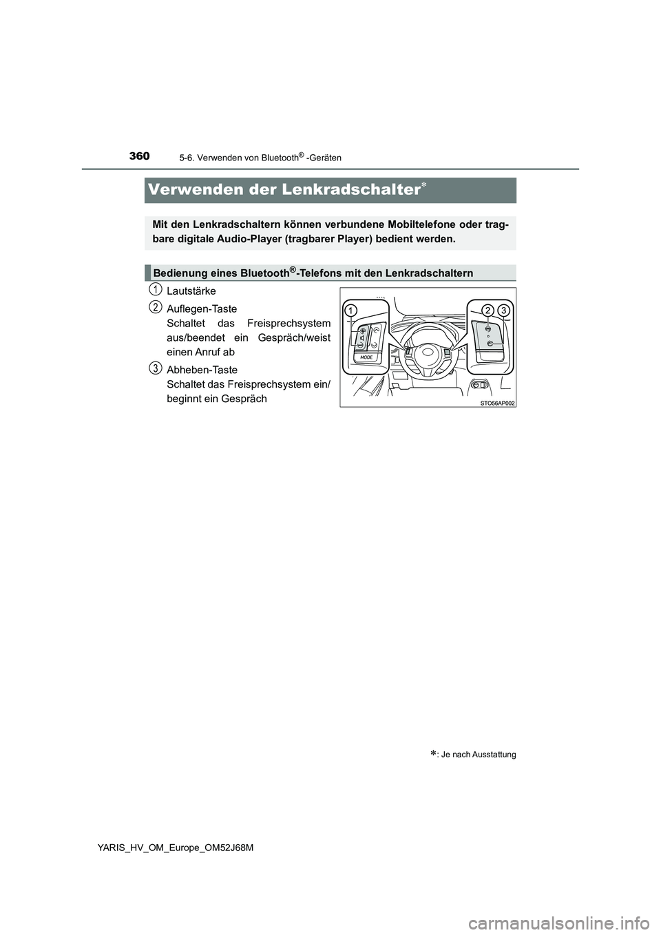 TOYOTA YARIS 2018  Betriebsanleitungen (in German) 3605-6. Verwenden von Bluetooth® -Geräten
YARIS_HV_OM_Europe_OM52J68M
Verwenden der Lenkradschalter
Lautstärke 
Auflegen-Taste 
Schaltet das Freisprechsystem
aus/beendet ein Gespräch/weist 
ein