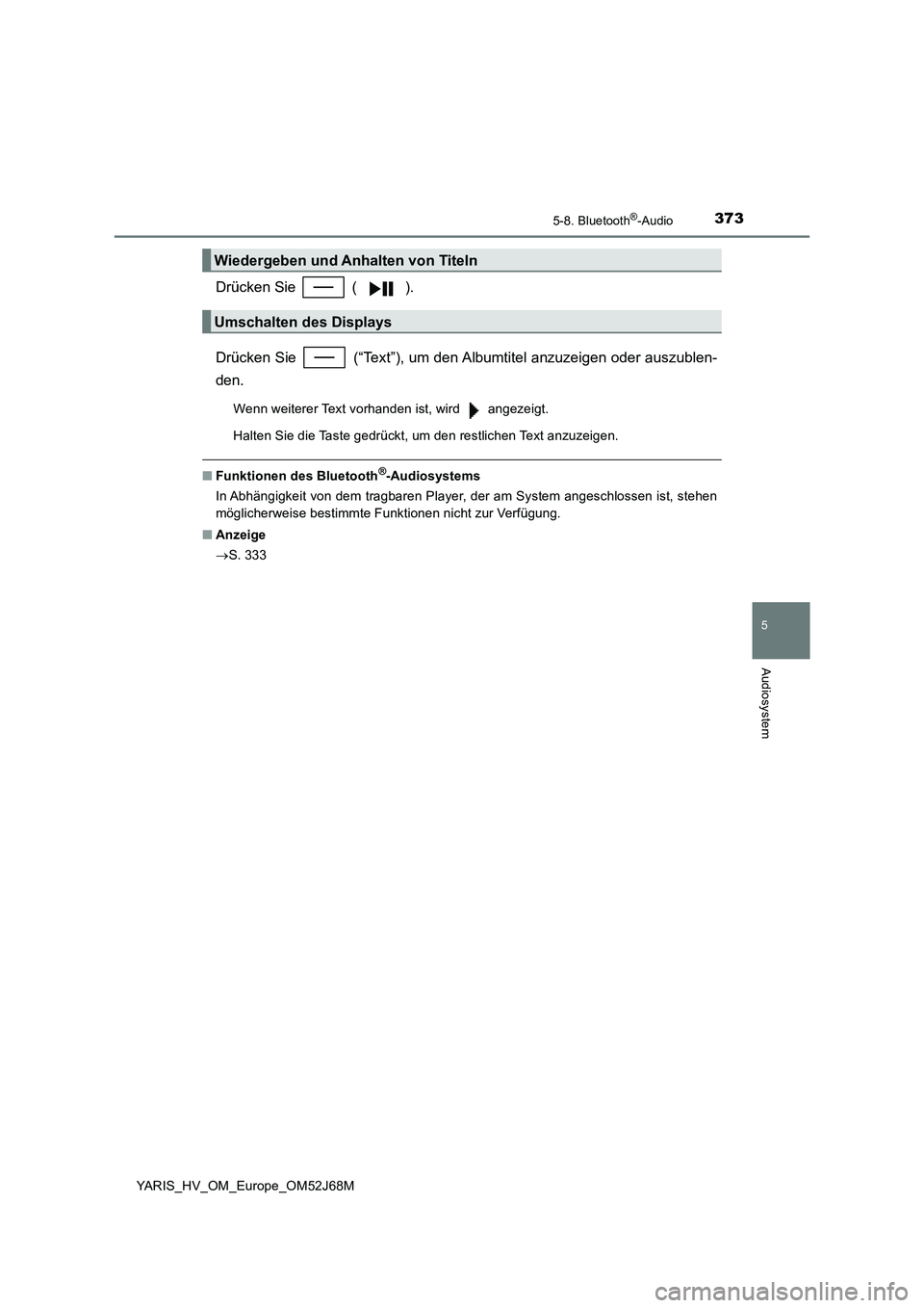 TOYOTA YARIS 2018  Betriebsanleitungen (in German) 3735-8. Bluetooth®-Audio
5
Audiosystem
YARIS_HV_OM_Europe_OM52J68M
Drücken Sie   ( ).
Drücken Sie   (“Text”), um den Albumtitel anzuzeigen oder auszublen-
den.
Wenn weiterer Text vorhanden ist,