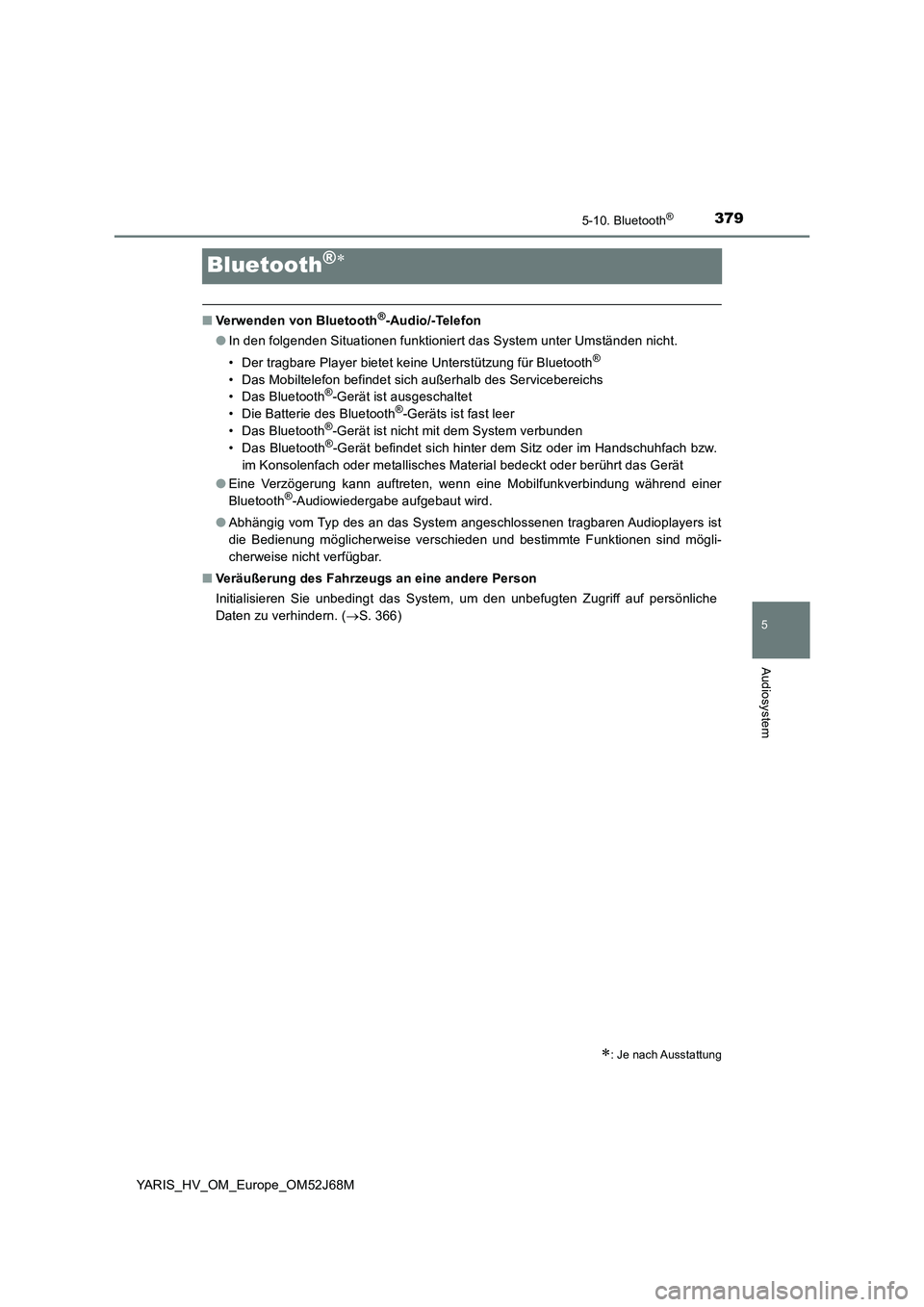 TOYOTA YARIS 2018  Betriebsanleitungen (in German) 3795-10. Bluetooth®
5
Audiosystem
YARIS_HV_OM_Europe_OM52J68M
Bluetooth®
■Verwenden von Bluetooth®-Audio/-Telefon
●In den folgenden Situationen funktioniert das System unter Umständen nicht TOYOTA YARIS 2018  Betriebsanleitungen (in German) 3795-10. Bluetooth®
5
Audiosystem
YARIS_HV_OM_Europe_OM52J68M
Bluetooth®
■Verwenden von Bluetooth®-Audio/-Telefon
●In den folgenden Situationen funktioniert das System unter Umständen nicht