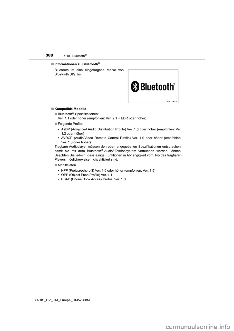 TOYOTA YARIS 2018  Betriebsanleitungen (in German) 3805-10. Bluetooth®
YARIS_HV_OM_Europe_OM52J68M■Informationen zu Bluetooth
®
■Kompatible Modelle
●Bluetooth®-Spezifikationen:
Ver. 1.1 oder höher (empfohlen: Ver. 2.1 + EDR oder höher)
●F TOYOTA YARIS 2018  Betriebsanleitungen (in German) 3805-10. Bluetooth®
YARIS_HV_OM_Europe_OM52J68M■Informationen zu Bluetooth
®
■Kompatible Modelle
●Bluetooth®-Spezifikationen:
Ver. 1.1 oder höher (empfohlen: Ver. 2.1 + EDR oder höher)
●F
