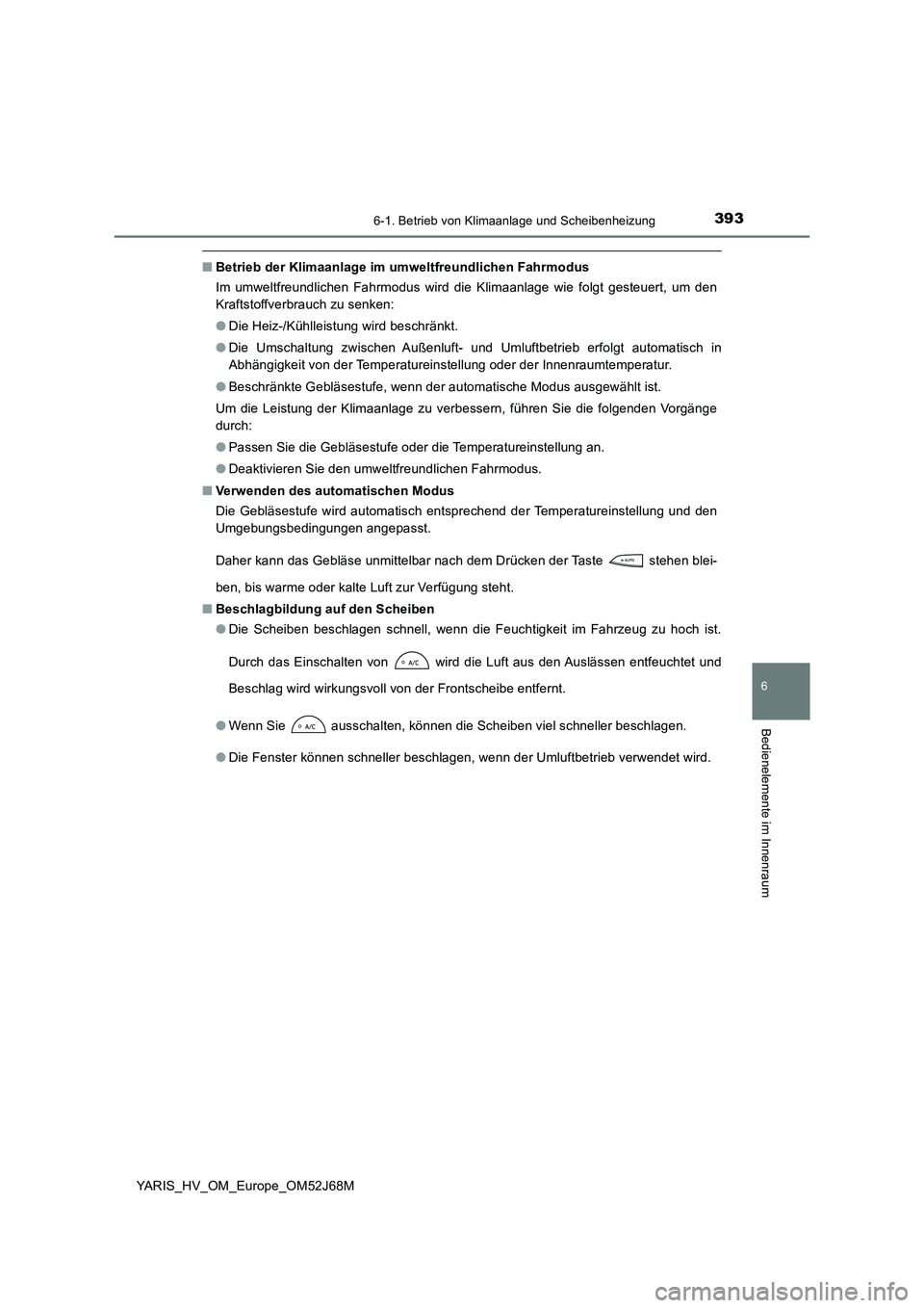 TOYOTA YARIS 2018 Betriebsanleitungen (in German) 3936-1. Betrieb von Klimaanlage und Scheibenheizung
6
Bedienelemente im Innenraum
YARIS_HV_OM_Europe_OM52J68M
■Betrieb der Klimaanlage im umweltfreundlichen Fahrmodus
Im umweltfreundlichen Fahrmodu TOYOTA YARIS 2018 Betriebsanleitungen (in German) 3936-1. Betrieb von Klimaanlage und Scheibenheizung
6
Bedienelemente im Innenraum
YARIS_HV_OM_Europe_OM52J68M
■Betrieb der Klimaanlage im umweltfreundlichen Fahrmodus
Im umweltfreundlichen Fahrmodu