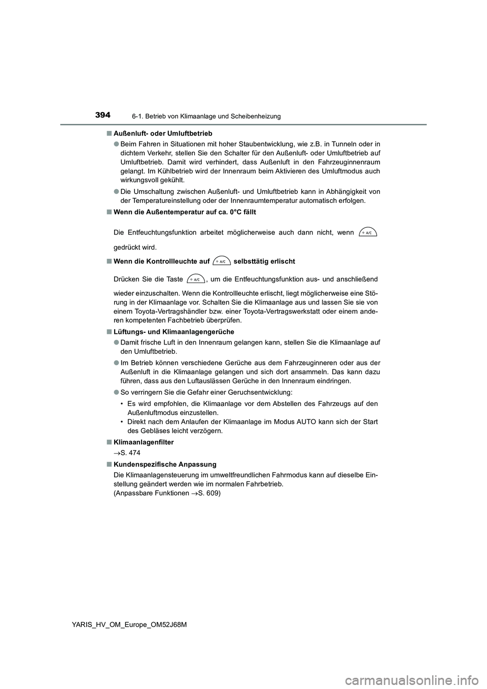 TOYOTA YARIS 2018 Betriebsanleitungen (in German) 3946-1. Betrieb von Klimaanlage und Scheibenheizung
YARIS_HV_OM_Europe_OM52J68M
■ Außenluft- oder Umluftbetrieb
● Beim Fahren in Situationen mit hoher Staubentwicklung, wie z.B. in Tunneln oder TOYOTA YARIS 2018 Betriebsanleitungen (in German) 3946-1. Betrieb von Klimaanlage und Scheibenheizung
YARIS_HV_OM_Europe_OM52J68M
■ Außenluft- oder Umluftbetrieb
● Beim Fahren in Situationen mit hoher Staubentwicklung, wie z.B. in Tunneln oder
