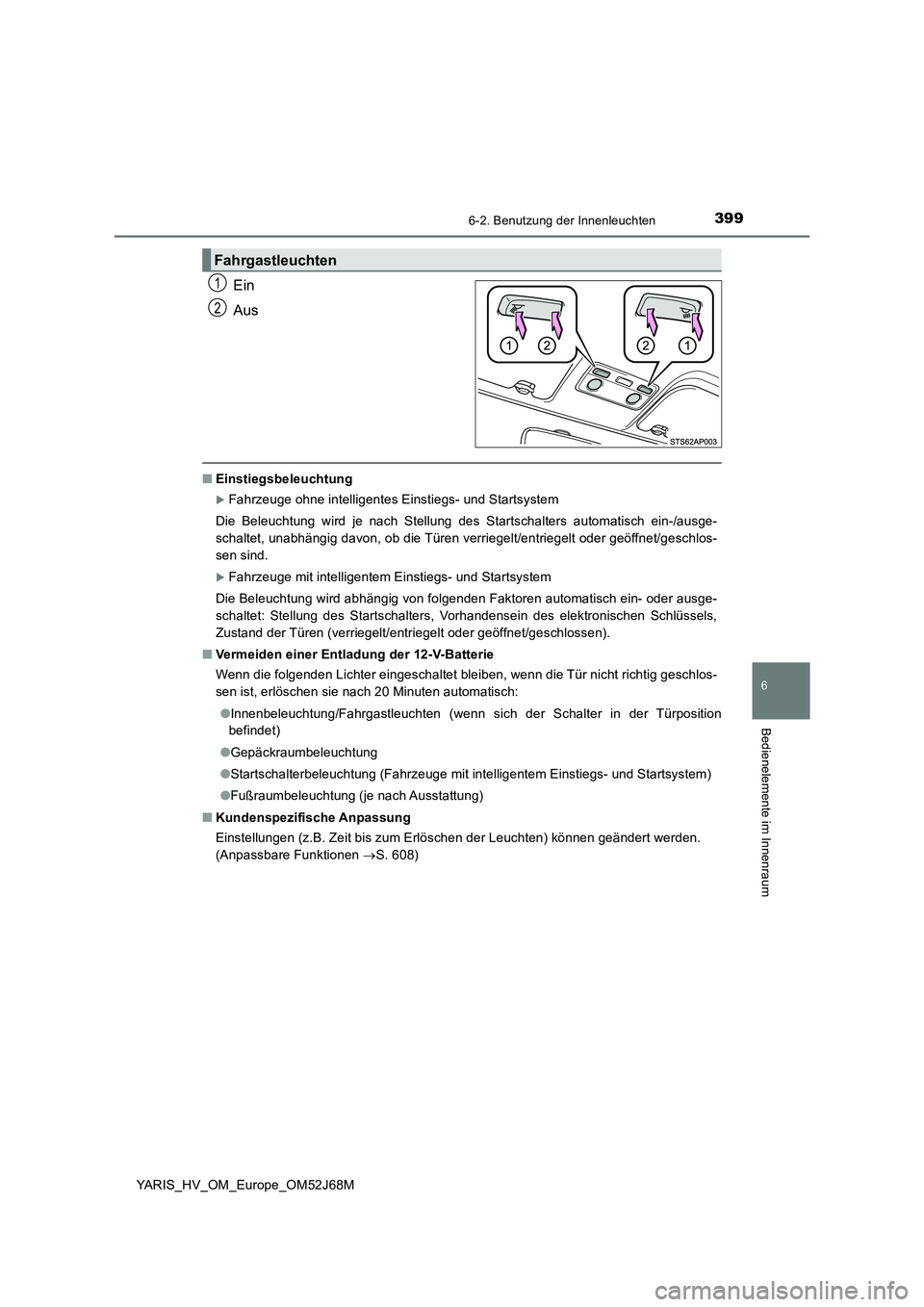 TOYOTA YARIS 2018 Betriebsanleitungen (in German) 3996-2. Benutzung der Innenleuchten
6
Bedienelemente im Innenraum
YARIS_HV_OM_Europe_OM52J68M
Ein
Aus
■Einstiegsbeleuchtung
Fahrzeuge ohne intelligentes Einstiegs- und Startsystem
Die Beleuchtun TOYOTA YARIS 2018 Betriebsanleitungen (in German) 3996-2. Benutzung der Innenleuchten
6
Bedienelemente im Innenraum
YARIS_HV_OM_Europe_OM52J68M
Ein
Aus
■Einstiegsbeleuchtung
Fahrzeuge ohne intelligentes Einstiegs- und Startsystem
Die Beleuchtun