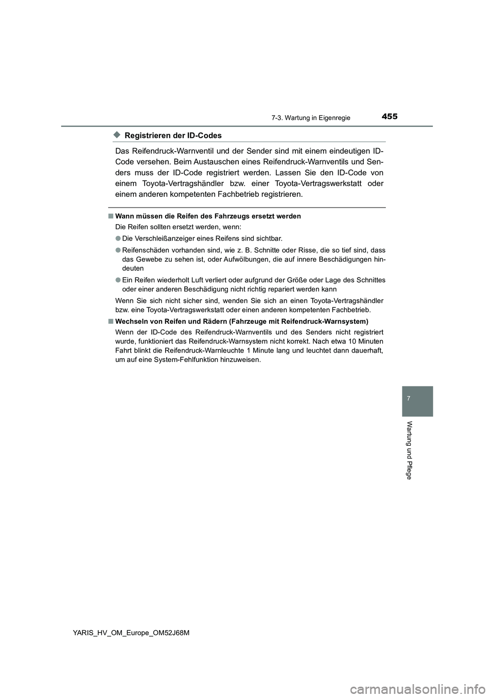 TOYOTA YARIS 2018 Betriebsanleitungen (in German) 4557-3. Wartung in Eigenregie
7
Wartung und Pflege
YARIS_HV_OM_Europe_OM52J68M
◆Registrieren der ID-Codes
Das Reifendruck-Warnventil und der Sender sind mit einem eindeutigen ID-
Code versehen. Beim TOYOTA YARIS 2018 Betriebsanleitungen (in German) 4557-3. Wartung in Eigenregie
7
Wartung und Pflege
YARIS_HV_OM_Europe_OM52J68M
◆Registrieren der ID-Codes
Das Reifendruck-Warnventil und der Sender sind mit einem eindeutigen ID-
Code versehen. Beim