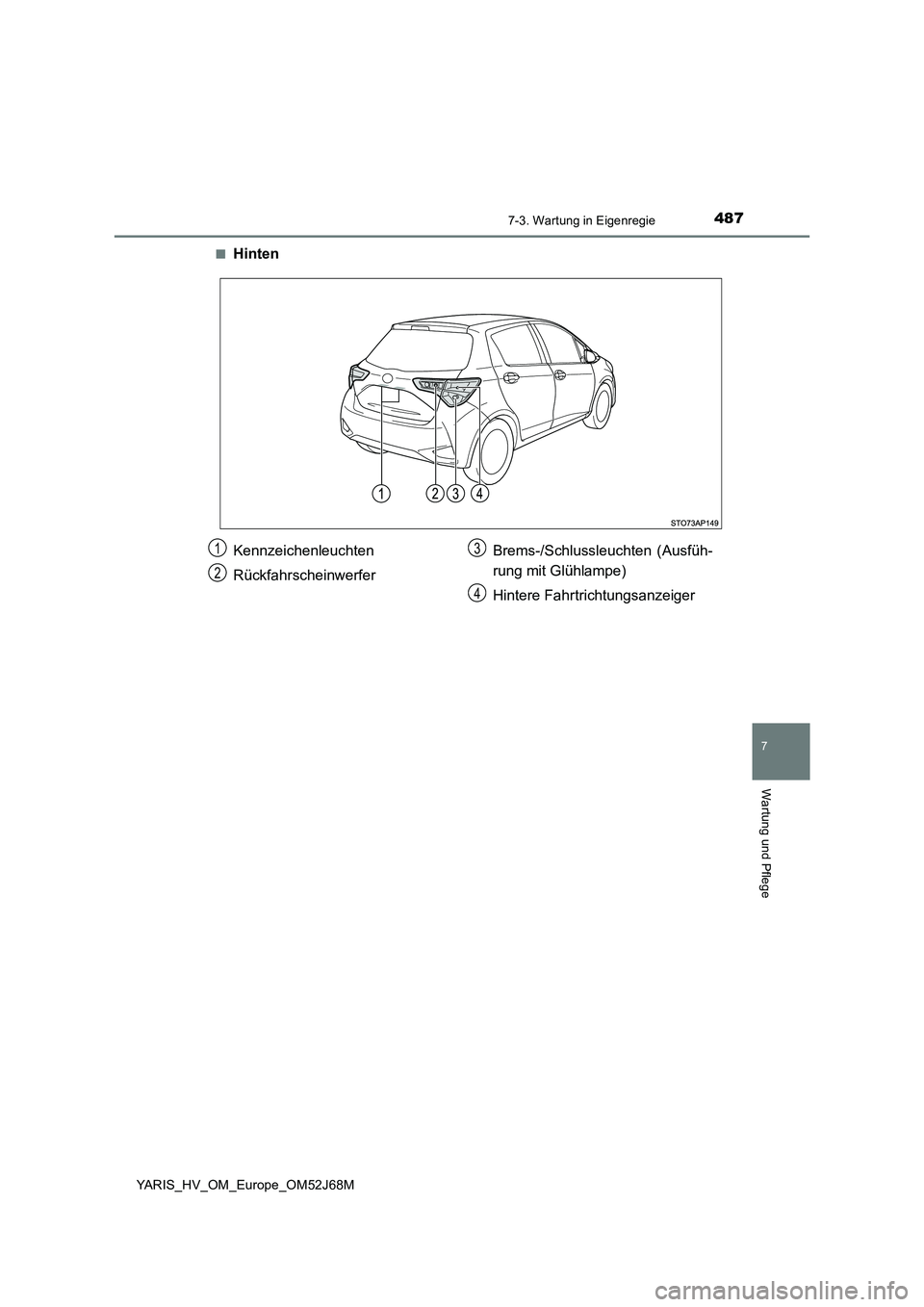 TOYOTA YARIS 2018  Betriebsanleitungen (in German) 4877-3. Wartung in Eigenregie
7
Wartung und Pflege
YARIS_HV_OM_Europe_OM52J68M■
Hinten
Kennzeichenleuchten
RückfahrscheinwerferBrems-/Schlussleuchten (Ausfüh-
rung mit Glühlampe)
Hintere Fahrtric